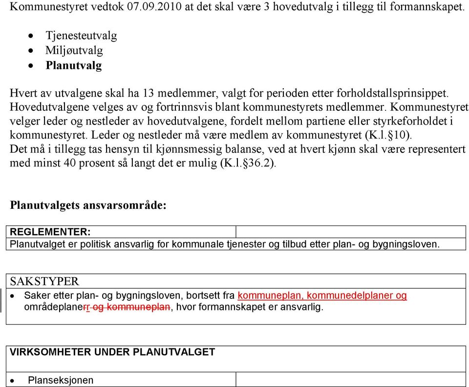 Hovedutvalgene velges av og fortrinnsvis blant kommunestyrets medlemmer. Kommunestyret velger leder og nestleder av hovedutvalgene, fordelt mellom partiene eller styrkeforholdet i kommunestyret.