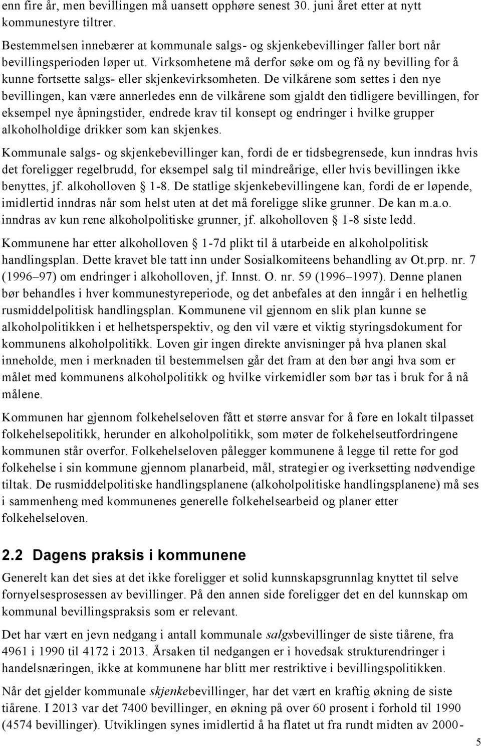 Virksomhetene må derfor søke om og få ny bevilling for å kunne fortsette salgs- eller skjenkevirksomheten.