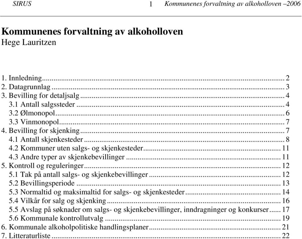 3 Andre typer av skjenkebevillinger... 11 5. Kontroll og reguleringer... 12 5.1 Tak på antall salgs- og skjenkebevillinger... 12 5.2 Bevillingsperiode... 13 5.