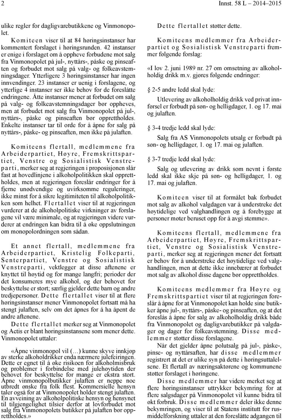 Ytterligere 3 høringsinstanser har ingen innvendinger. 23 instanser er uenig i forslagene, og ytterlige 4 instanser ser ikke behov for de foreslåtte endringene.