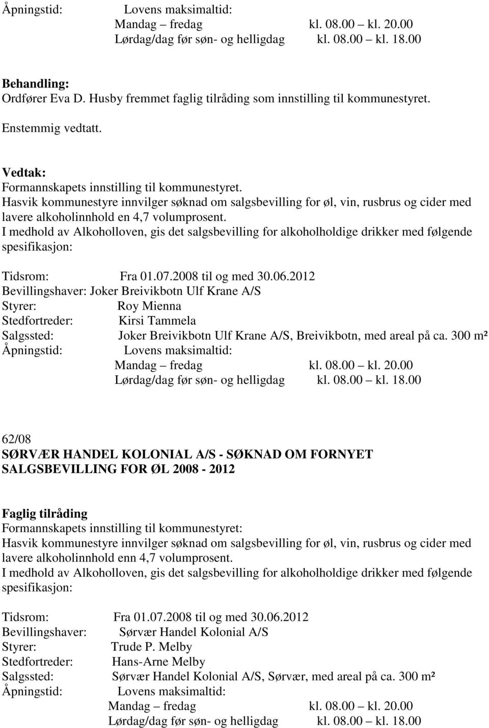 I medhold av Alkoholloven, gis det salgsbevilling for alkoholholdige drikker med følgende spesifikasjon: Tidsrom: Fra 01.07.2008 til og med 30.06.