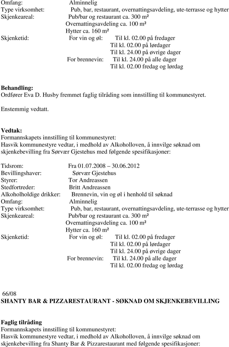 Husby fremmet faglig tilråding som innstilling til kommunestyret. Enstemmig vedtatt.