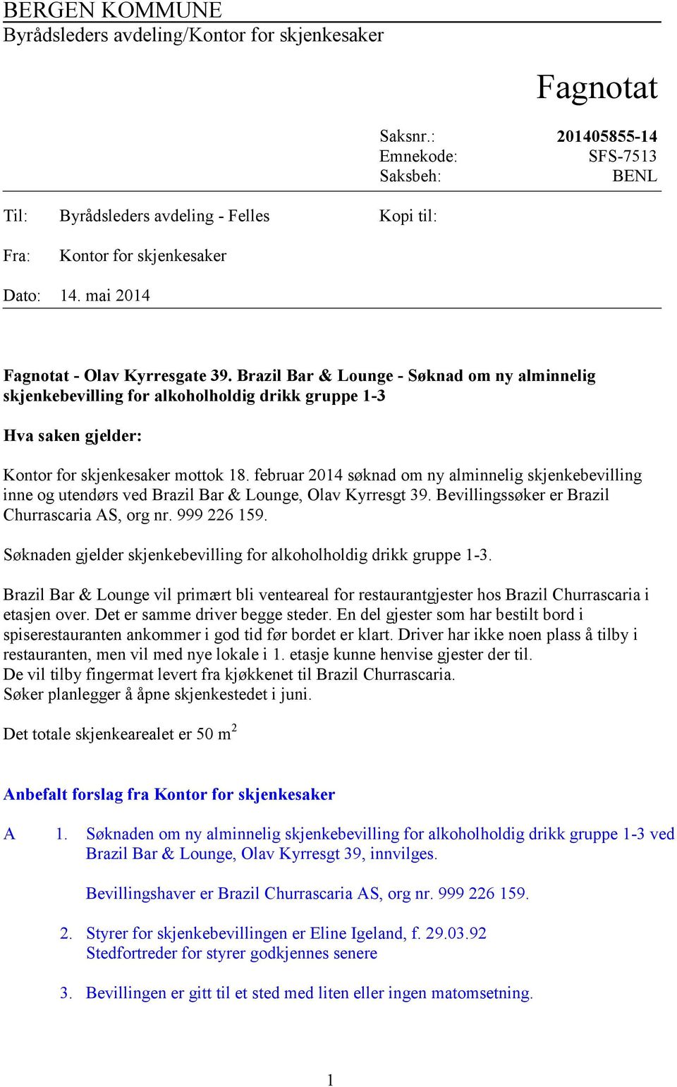 Brazil Bar & Lounge - Søknad om ny alminnelig skjenkebevilling for alkoholholdig drikk gruppe 1-3 Hva saken gjelder: Kontor for skjenkesaker mottok 18.