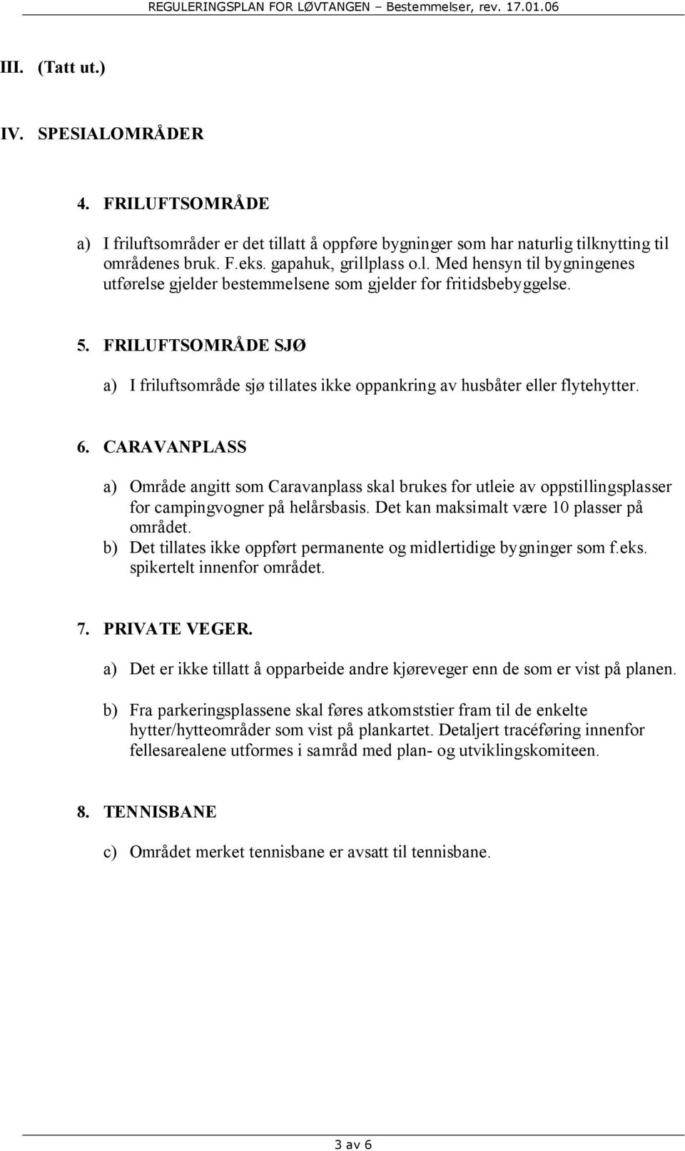 CARAVANPLASS a) Område angitt som Caravanplass skal brukes for utleie av oppstillingsplasser for campingvogner på helårsbasis. Det kan maksimalt være 10 plasser på området.