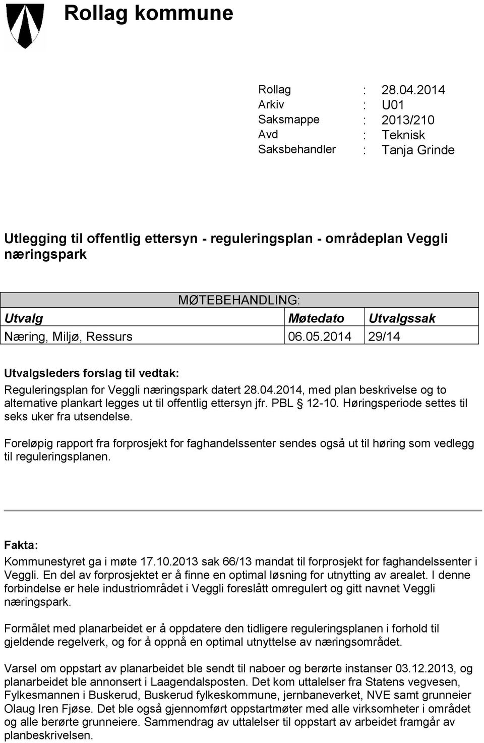 Møtedato Utvalgssak Næring, Miljø, Ressurs 06.05.2014 29/14 Utvalgsleders forslag til vedtak: Reguleringsplan for Veggli næringspark datert 28.04.