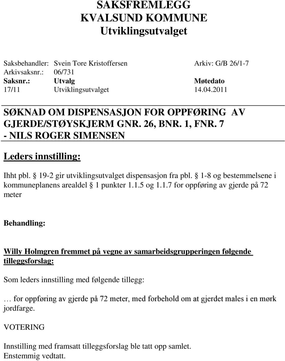 oppføring av gjerde på 72 meter Willy Holmgren fremmet på vegne av samarbeidsgrupperingen følgende tilleggsforslag: Som leders innstilling med følgende tillegg: for