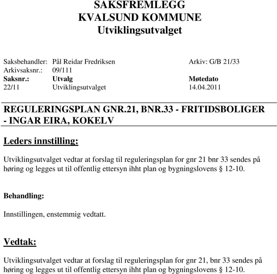 33 - FRITIDSBOLIGER - INGAR EIRA, KOKELV vedtar at forslag til reguleringsplan for gnr 21 bnr 33 sendes på
