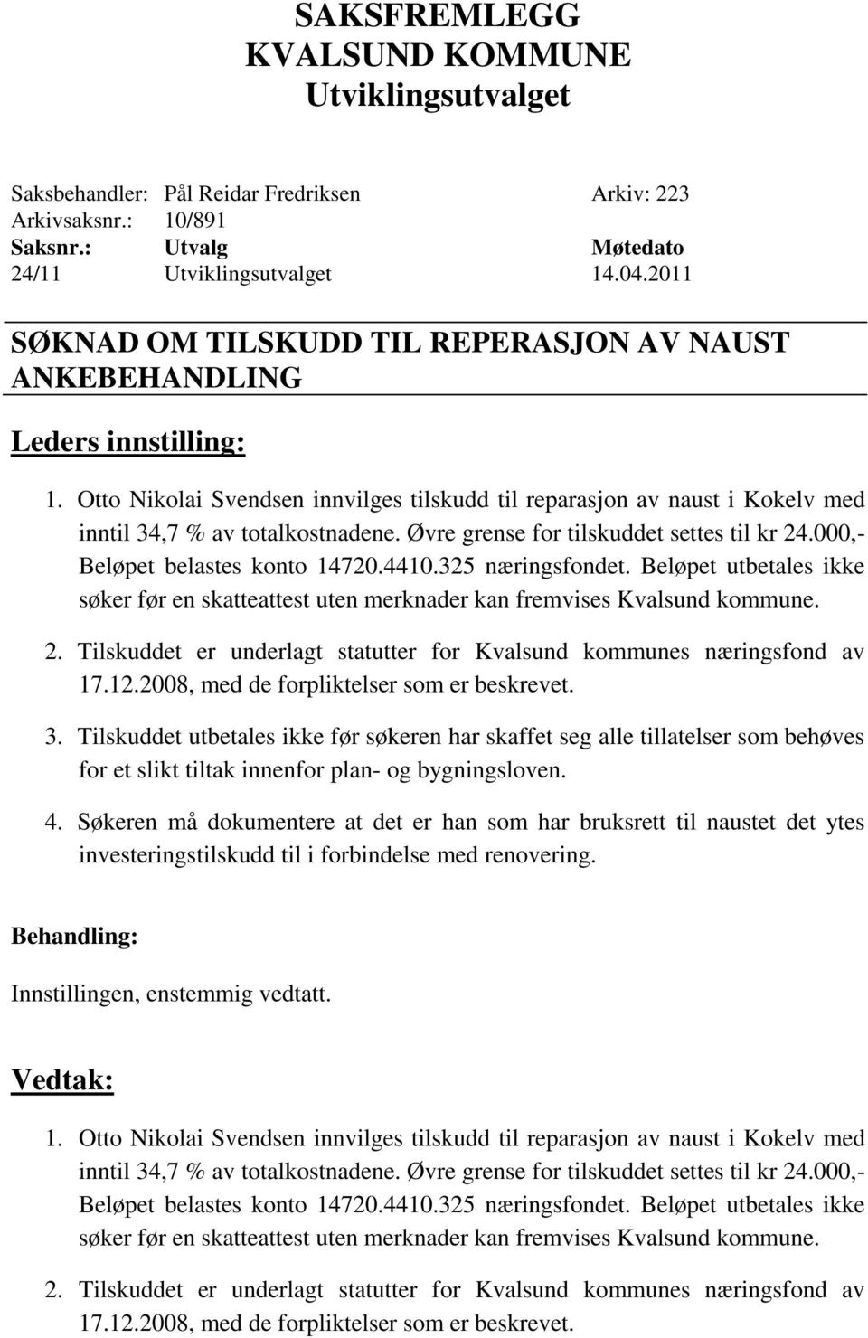 325 næringsfondet. Beløpet utbetales ikke søker før en skatteattest uten merknader kan fremvises Kvalsund kommune. 2. Tilskuddet er underlagt statutter for Kvalsund kommunes næringsfond av 17.12.