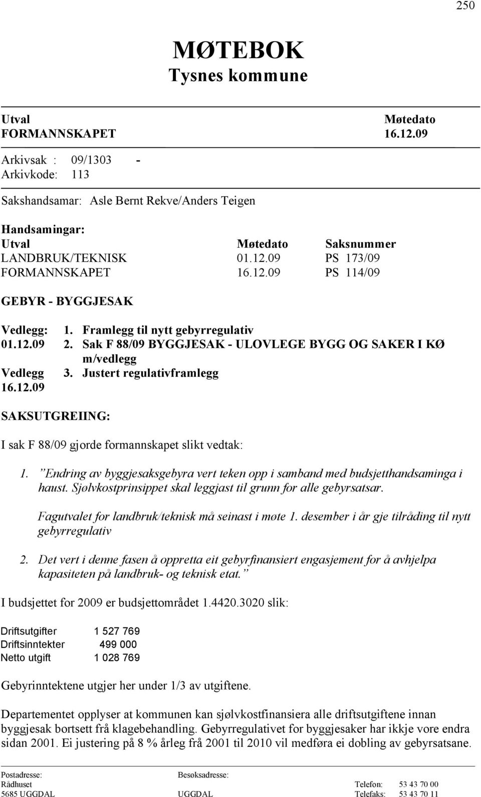 12.09 Vedlegg 16.12.09 1. Framlegg til nytt gebyrregulativ 2. Sak F 88/09 BYGGJESAK - ULOVLEGE BYGG OG SAKER I KØ m/vedlegg 3.