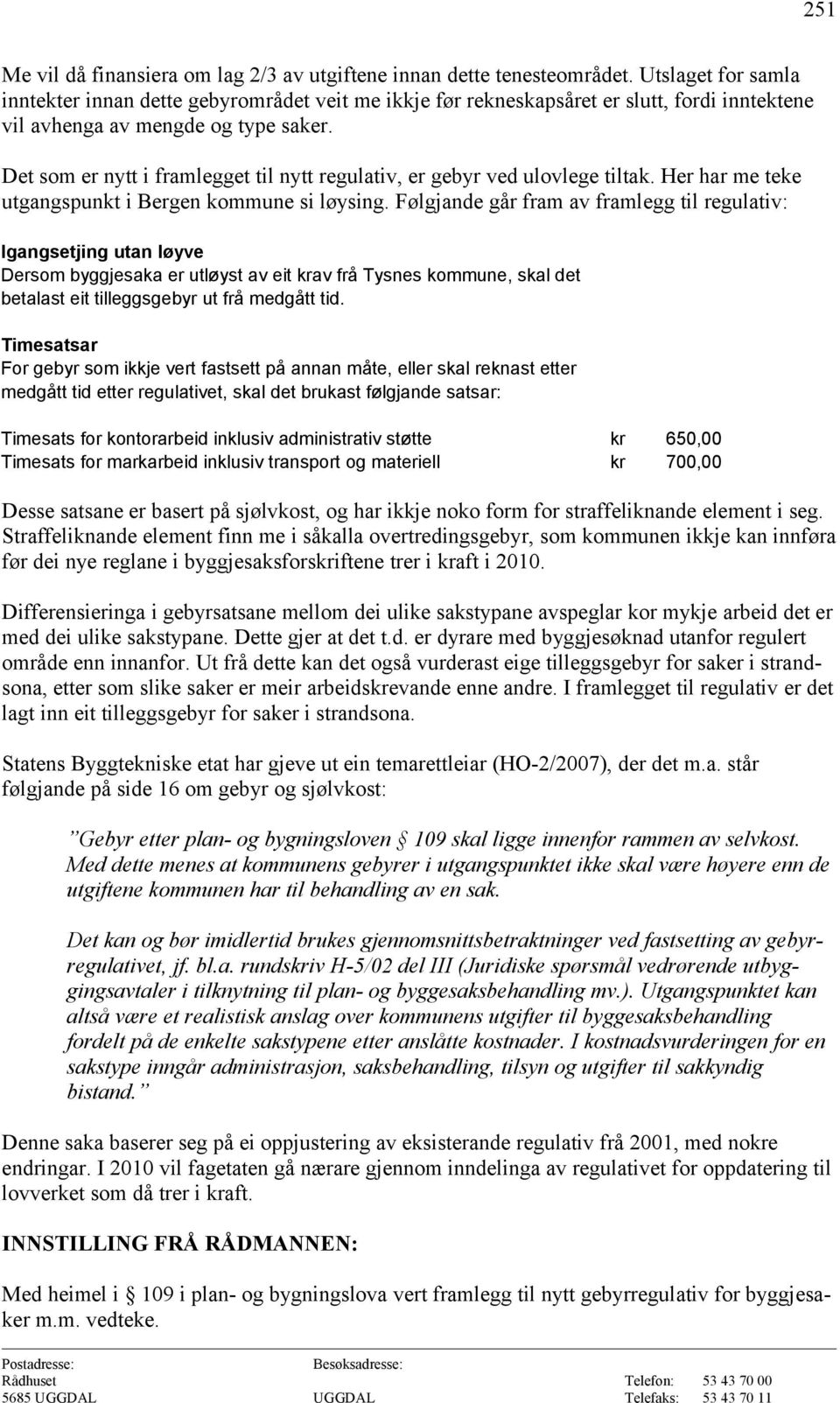 Det som er nytt i framlegget til nytt regulativ, er gebyr ved ulovlege tiltak. Her har me teke utgangspunkt i Bergen kommune si løysing.