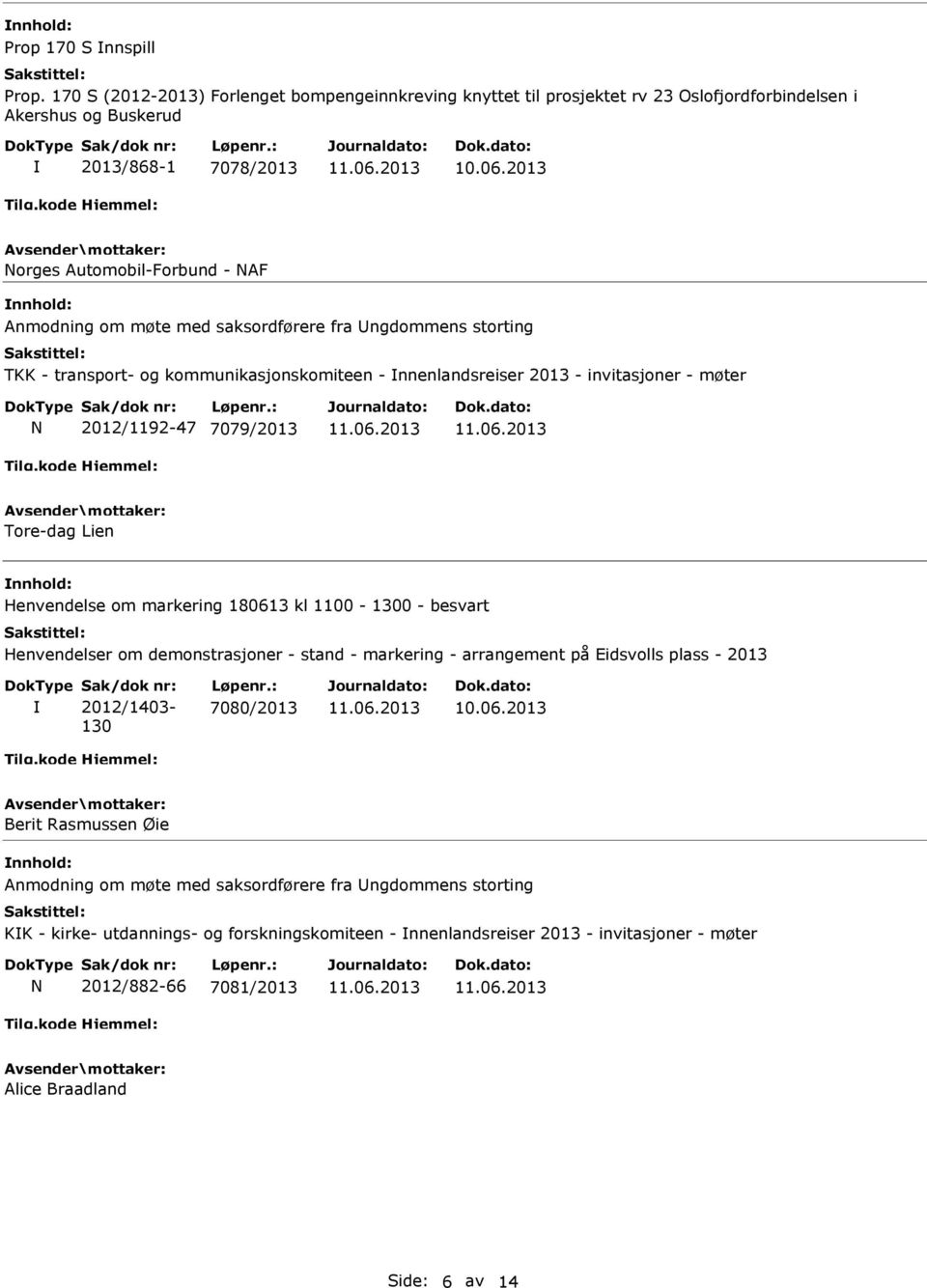 saksordførere fra Ungdommens storting TKK - transport- og kommunikasjonskomiteen - nnenlandsreiser 2013 - invitasjoner - møter N 2012/1192-47 7079/2013 Tore-dag Lien Henvendelse om markering 180613