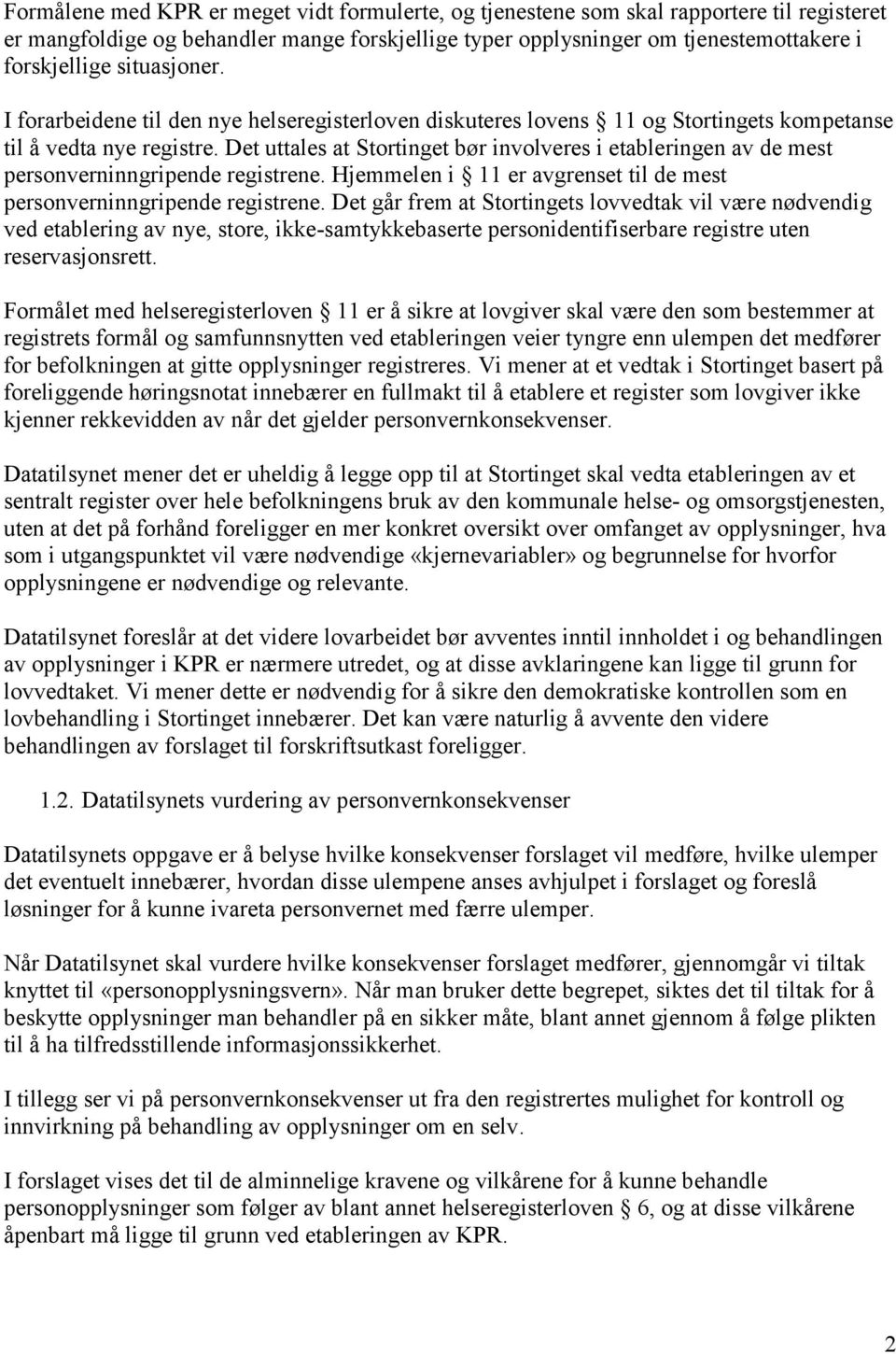 Det uttales at Stortinget bør involveres i etableringen av de mest personverninngripende registrene. Hjemmelen i 11 er avgrenset til de mest personverninngripende registrene.