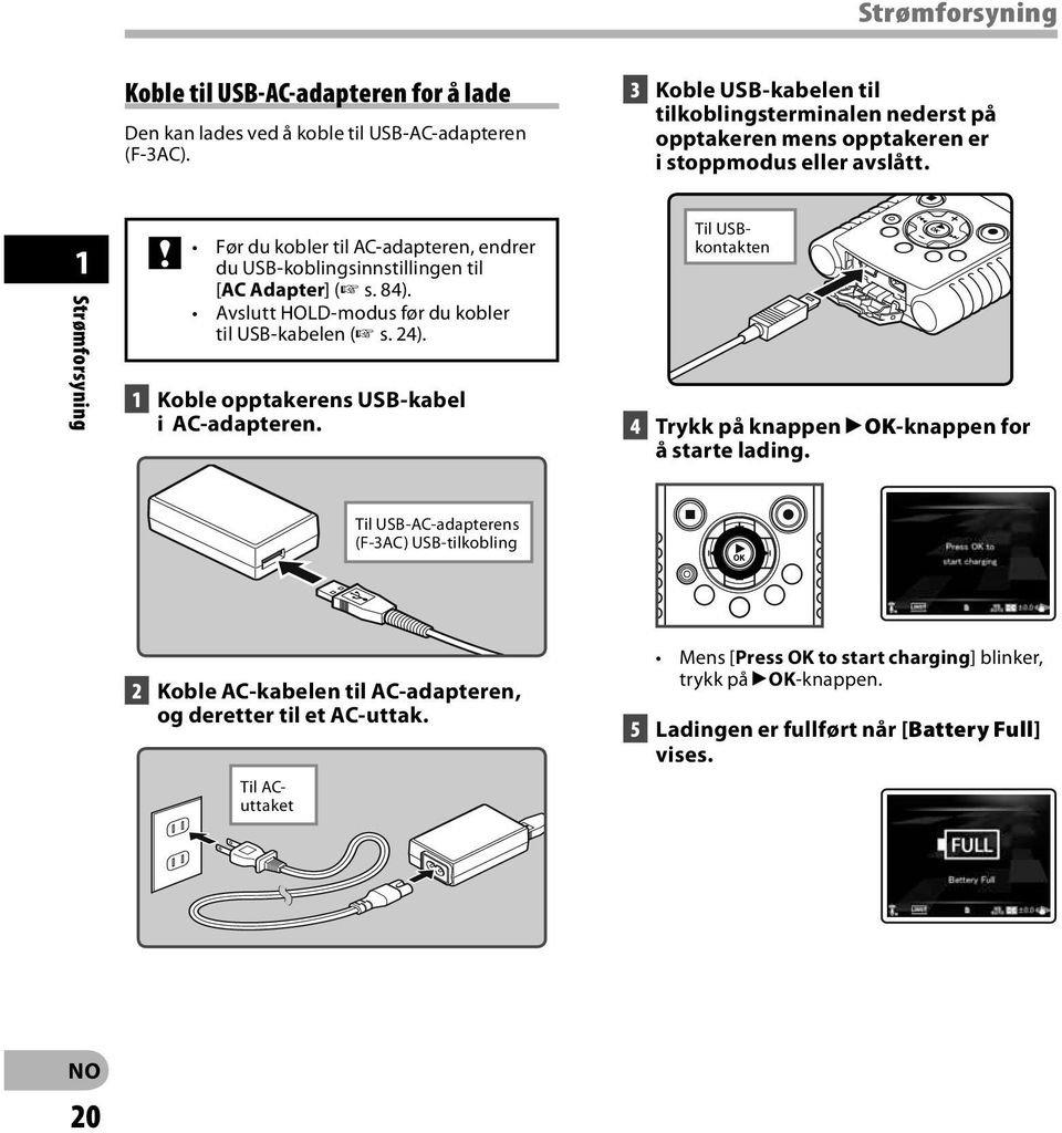 1 Strømforsyning Før du kobler til AC-adapteren, endrer du USB-koblingsinnstillingen til [AC Adapter] ( s. 84). Avslutt HOLD-modus før du kobler til USB-kabelen ( s. 24).