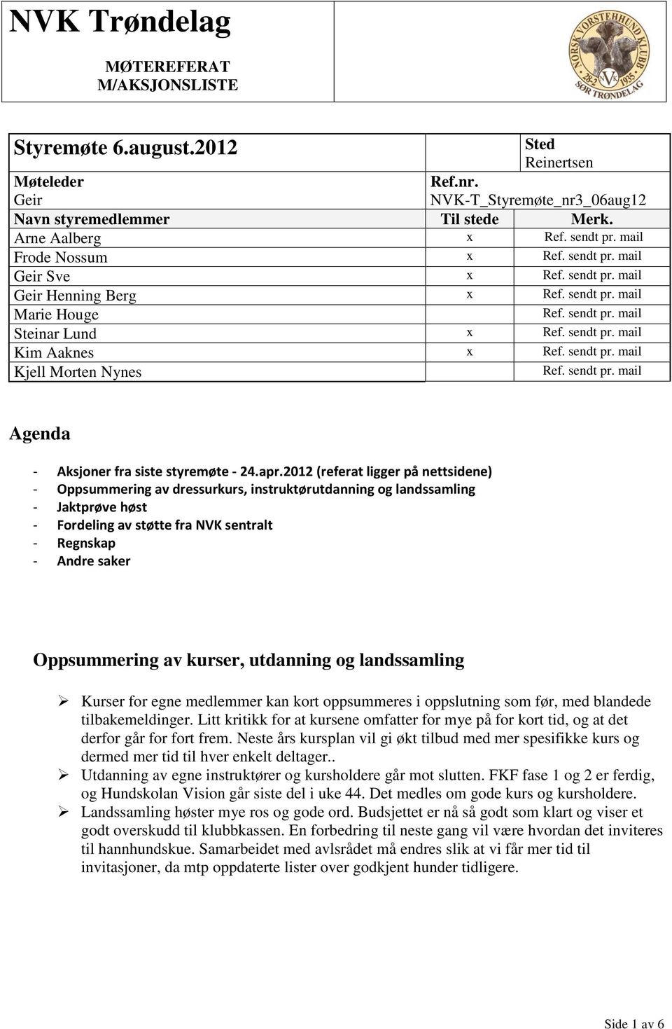 apr.2012 (referat ligger på nettsidene) - Oppsummering av dressurkurs, instruktørutdanning og landssamling - Jaktprøve høst - Fordeling av støtte fra NVK sentralt - Regnskap - Andre saker