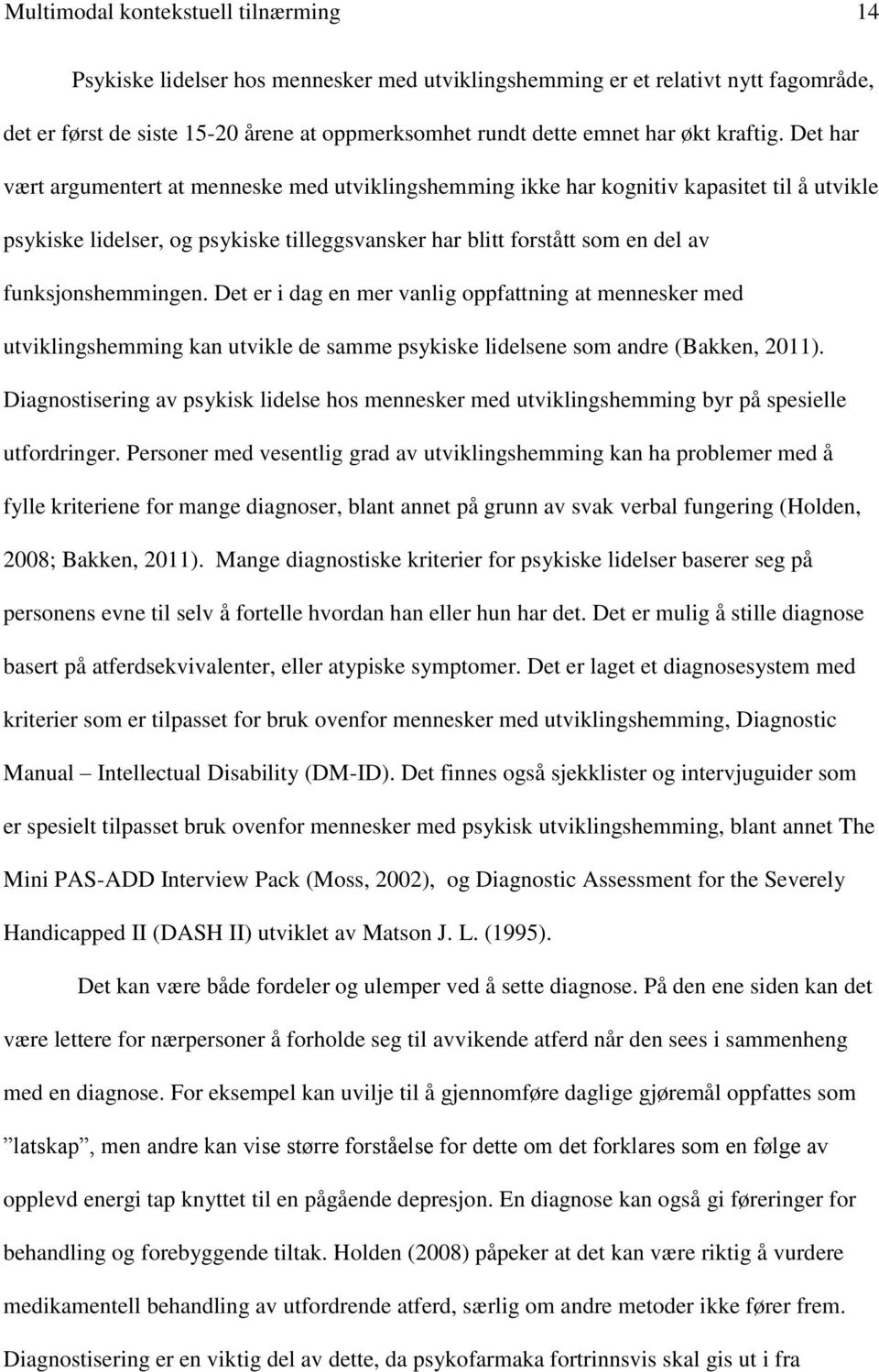 Det har vært argumentert at menneske med utviklingshemming ikke har kognitiv kapasitet til å utvikle psykiske lidelser, og psykiske tilleggsvansker har blitt forstått som en del av funksjonshemmingen.