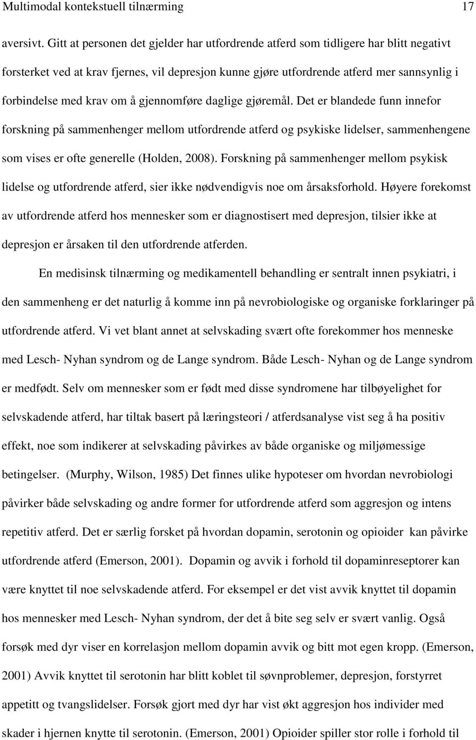 om å gjennomføre daglige gjøremål. Det er blandede funn innefor forskning på sammenhenger mellom utfordrende atferd og psykiske lidelser, sammenhengene som vises er ofte generelle (Holden, 2008).