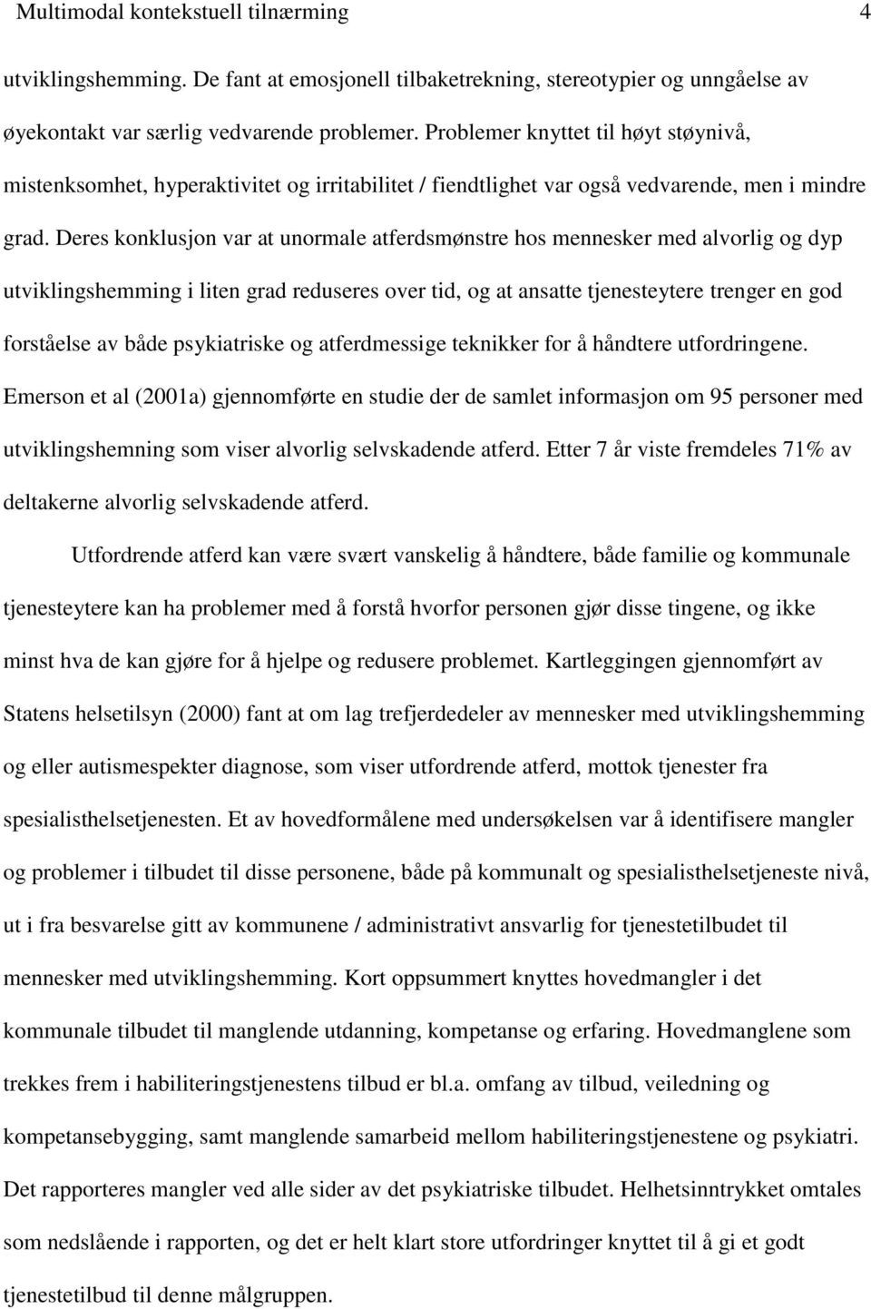 Deres konklusjon var at unormale atferdsmønstre hos mennesker med alvorlig og dyp utviklingshemming i liten grad reduseres over tid, og at ansatte tjenesteytere trenger en god forståelse av både