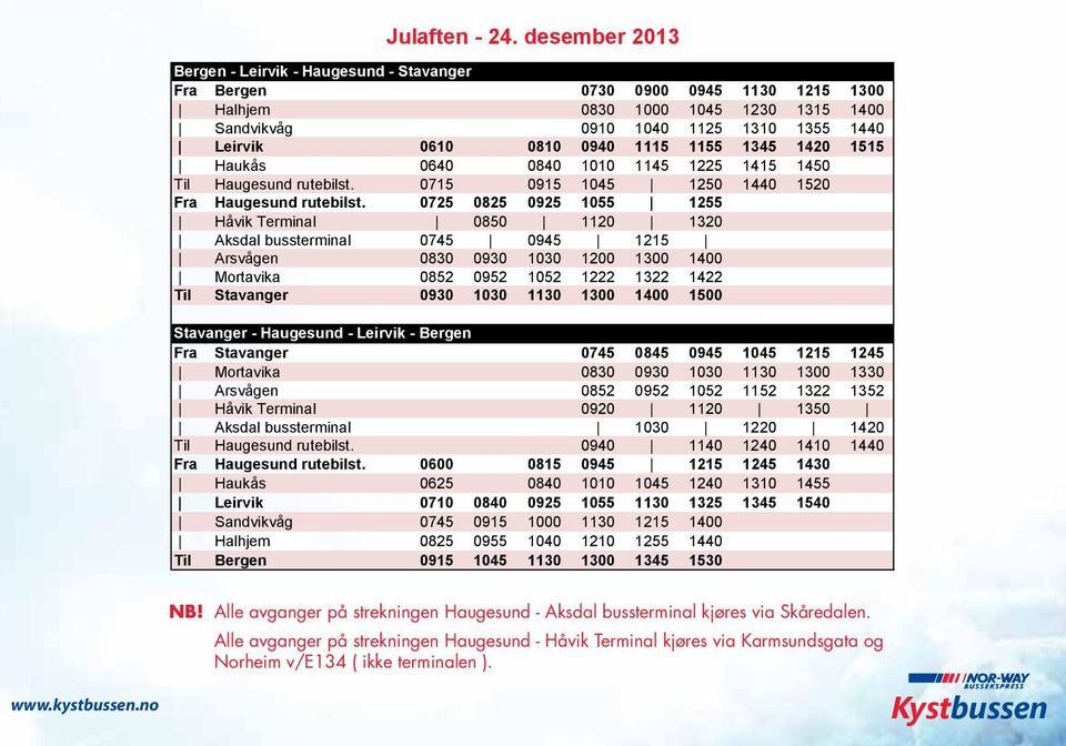 1010 1145 1225 1415 1450 Til Haugesund rutebilst. 0715 0915 1045 1250 1440 1520 Fra Haugesund rutebilst.