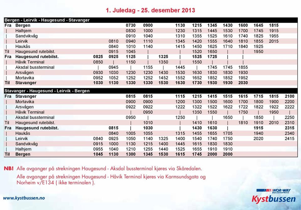 desember 2013 Fra Bergen 0730 0900 1130 1215 1345 1430 1600 1645 1815 Halhjem 0830 1000 1230 1315 1445 1530 1700 1745 1915 Sandvikvåg 0910 1040 1310 1355 1525 1610 1740 1825 1955 Leirvik 0810 0940