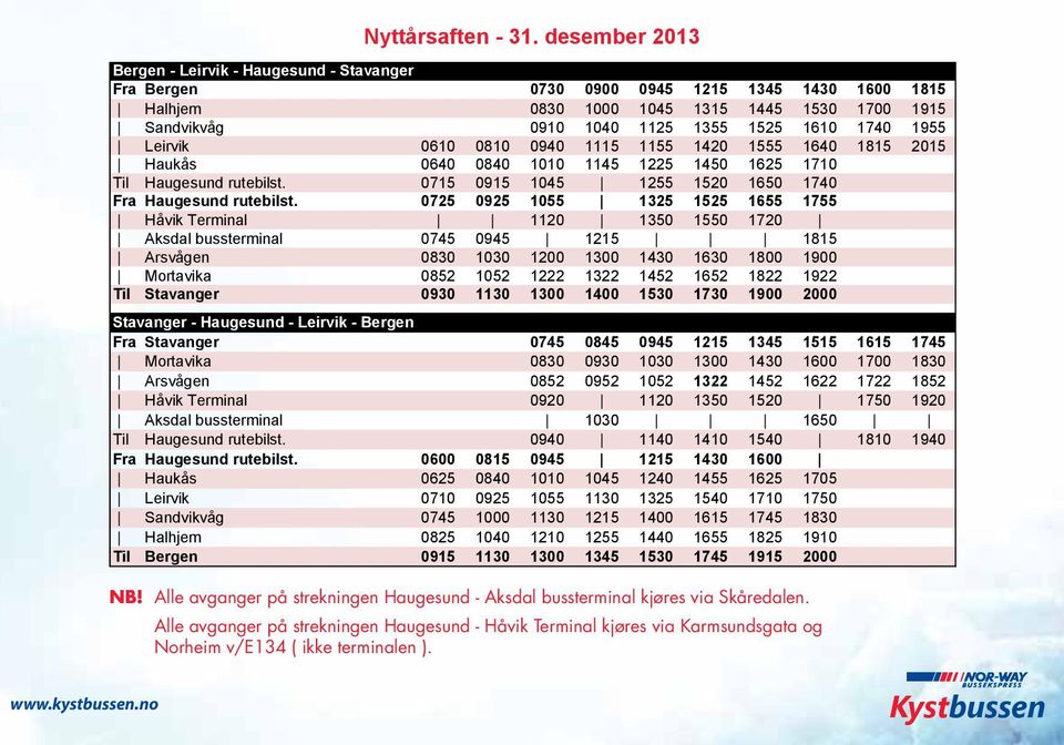 1420 1555 1640 1815 2015 Haukås 0640 0840 1010 1145 1225 1450 1625 1710 Til Haugesund rutebilst. 0715 0915 1045 1255 1520 1650 1740 Fra Haugesund rutebilst.