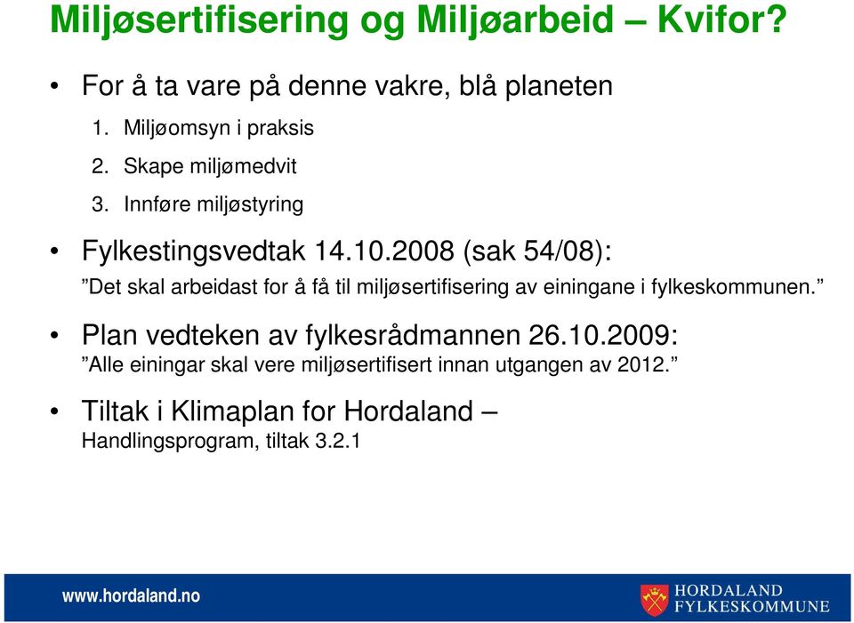 2008 (sak 54/08): Det skal arbeidast for å få til miljøsertifisering av einingane i fylkeskommunen.