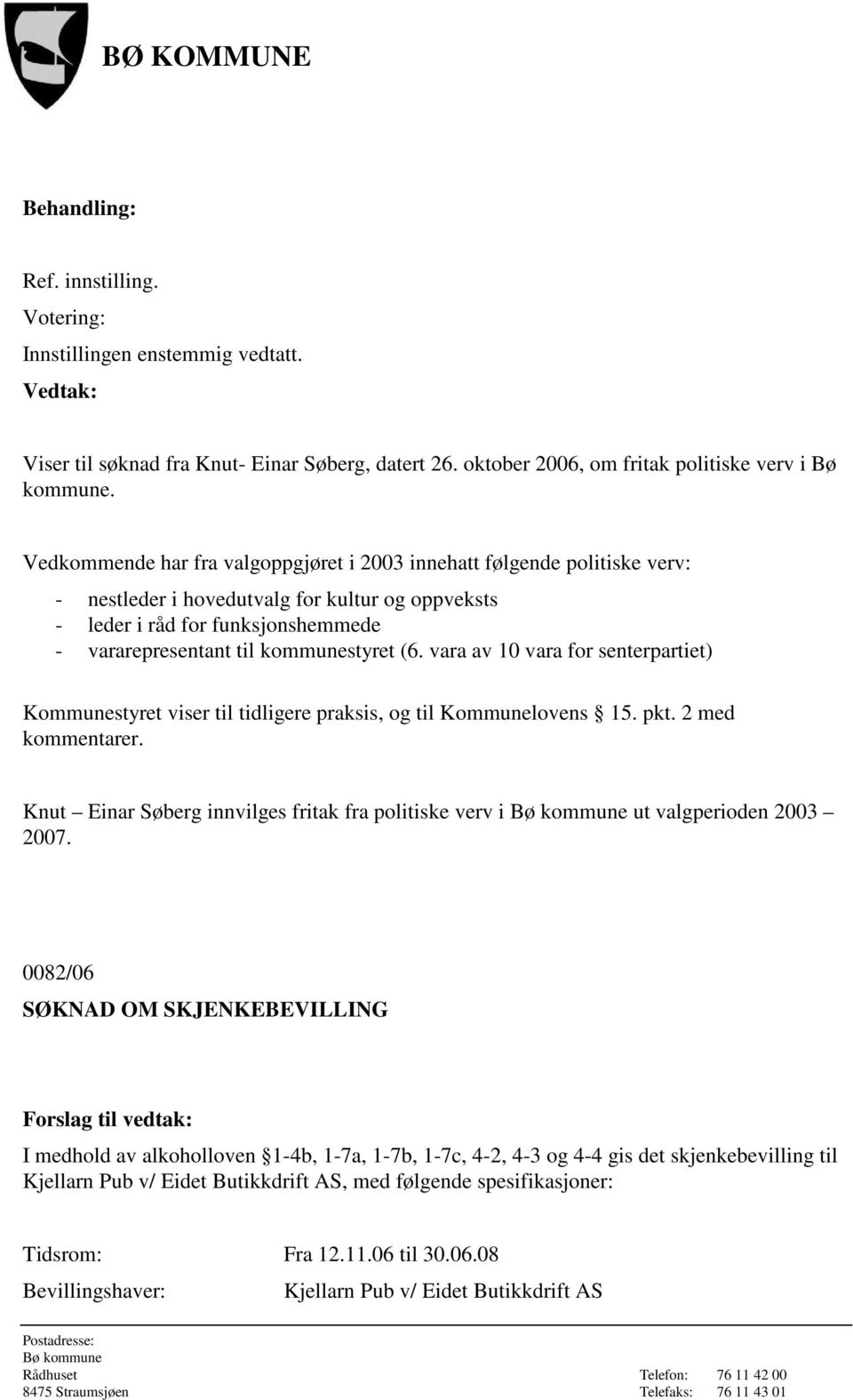 vara av 10 vara for senterpartiet) Kommunestyret viser til tidligere praksis, og til Kommunelovens 15. pkt. 2 med kommentarer.