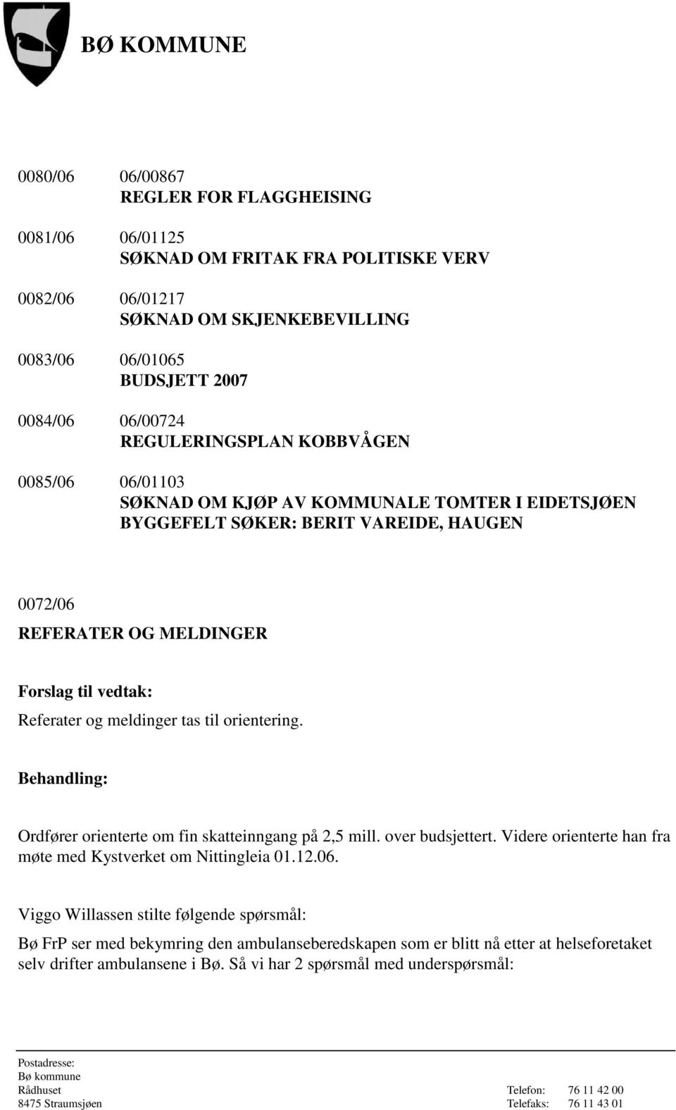 og meldinger tas til orientering. Behandling: Ordfører orienterte om fin skatteinngang på 2,5 mill. over budsjettert. Videre orienterte han fra møte med Kystverket om Nittingleia 01.12.06.