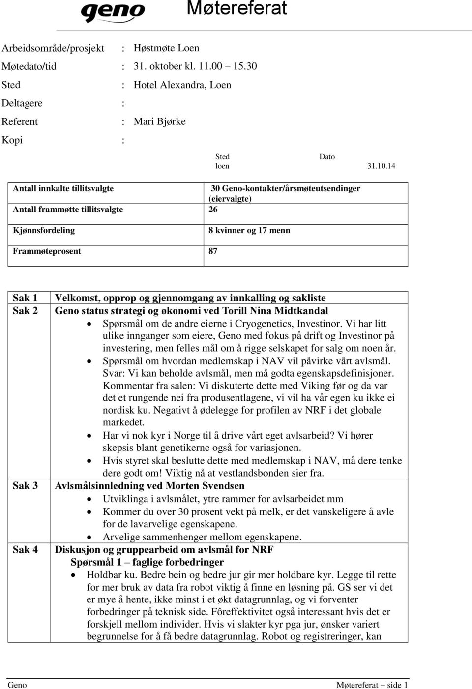 gjennomgang av innkalling og sakliste Geno status strategi og økonomi ved Torill Nina Midtkandal Spørsmål om de andre eierne i Cryogenetics, Investinor.