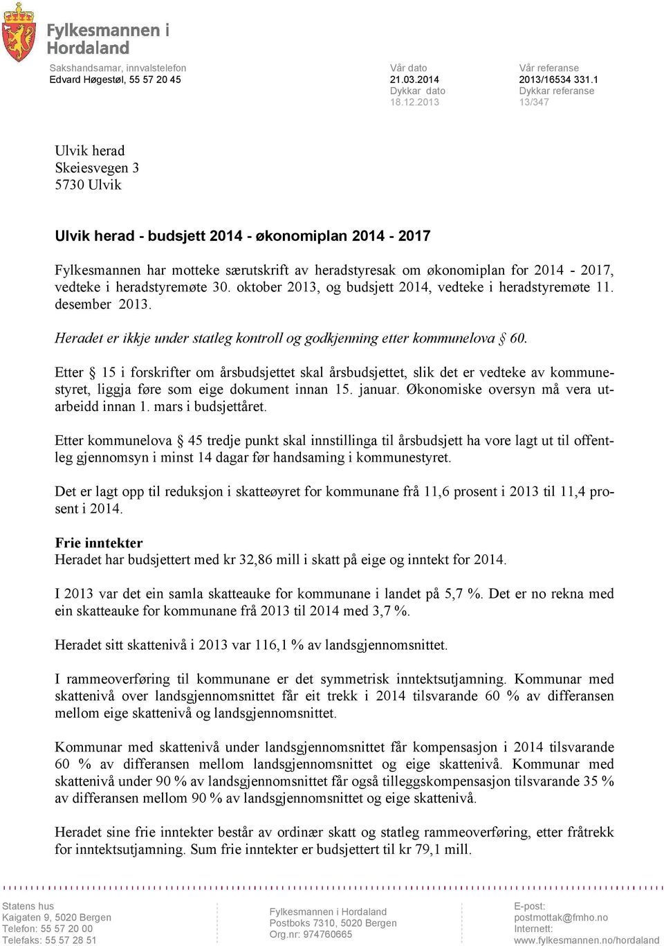 vedteke i heradstyremøte 30. oktober 2013, og budsjett 2014, vedteke i heradstyremøte 11. desember 2013. Heradet er ikkje under statleg kontroll og godkjenning etter kommunelova 60.