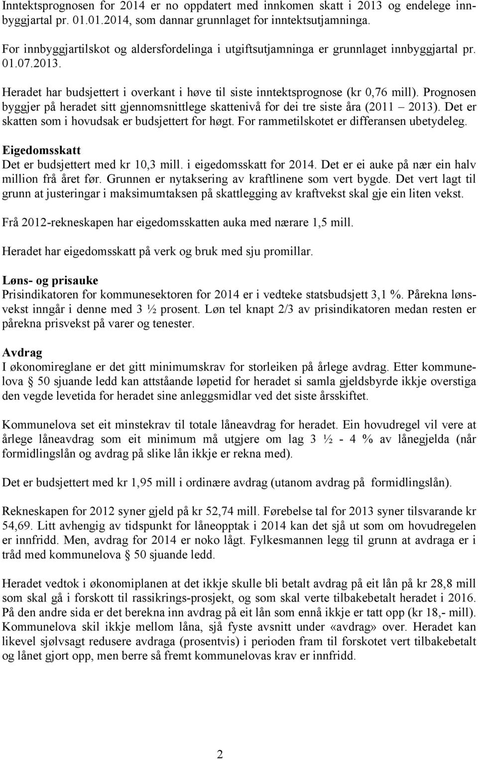 Prognosen byggjer på heradet sitt gjennomsnittlege skattenivå for dei tre siste åra (2011 2013). Det er skatten som i hovudsak er budsjettert for høgt. For rammetilskotet er differansen ubetydeleg.