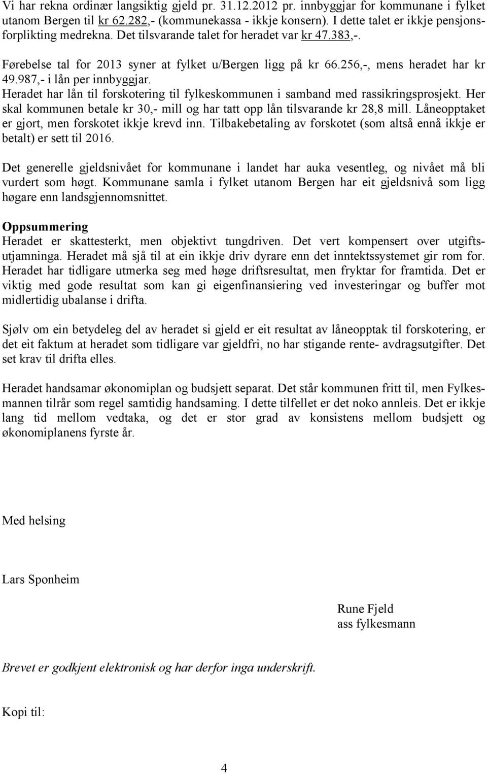 987,- i lån per innbyggjar. Heradet har lån til forskotering til fylkeskommunen i samband med rassikringsprosjekt. Her skal kommunen betale kr 30,- mill og har tatt opp lån tilsvarande kr 28,8 mill.