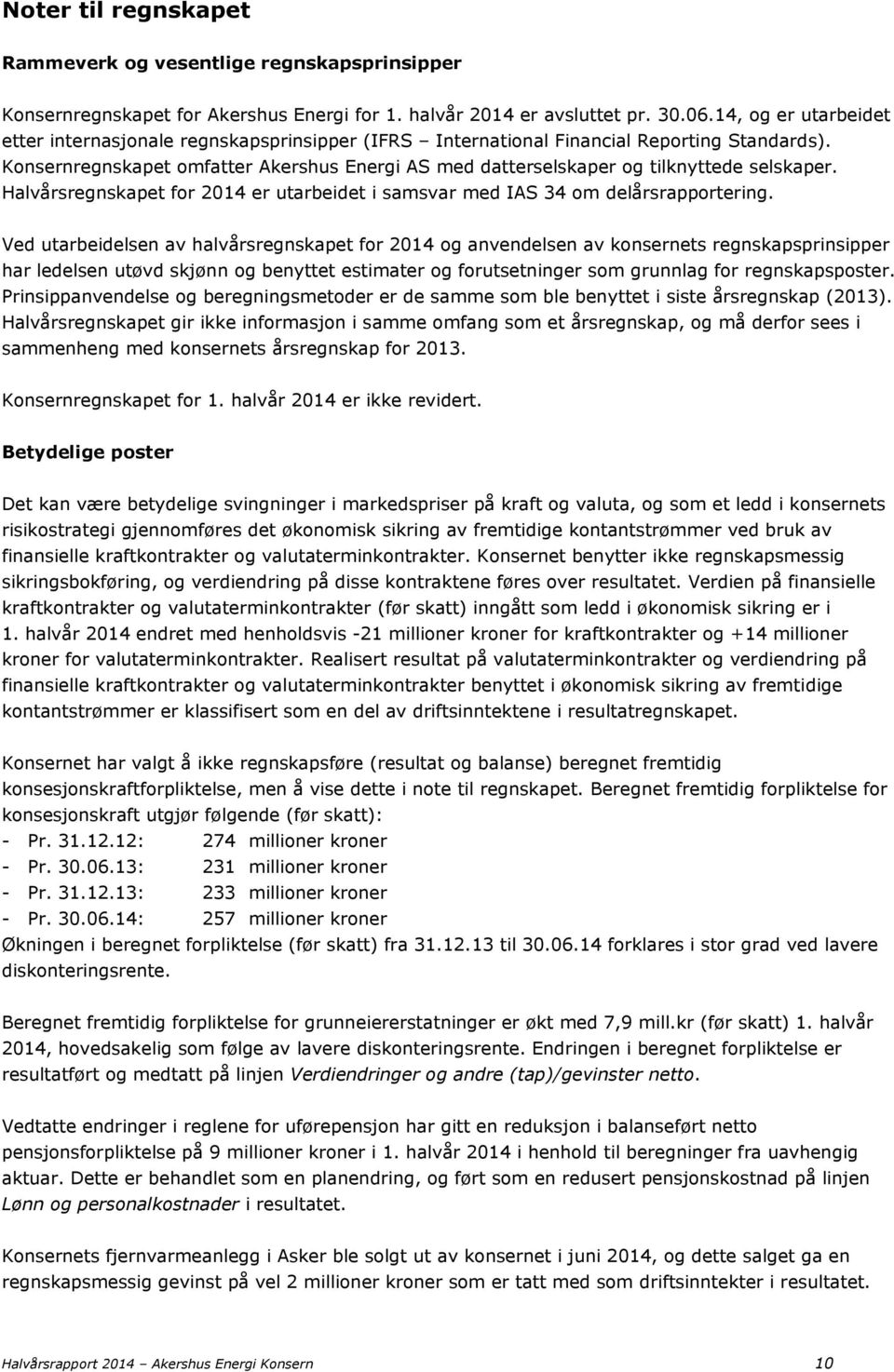 Konsernregnskapet omfatter Akershus Energi AS med datterselskaper og tilknyttede selskaper. Halvårsregnskapet for 2014 er utarbeidet i samsvar med IAS 34 om delårsrapportering.