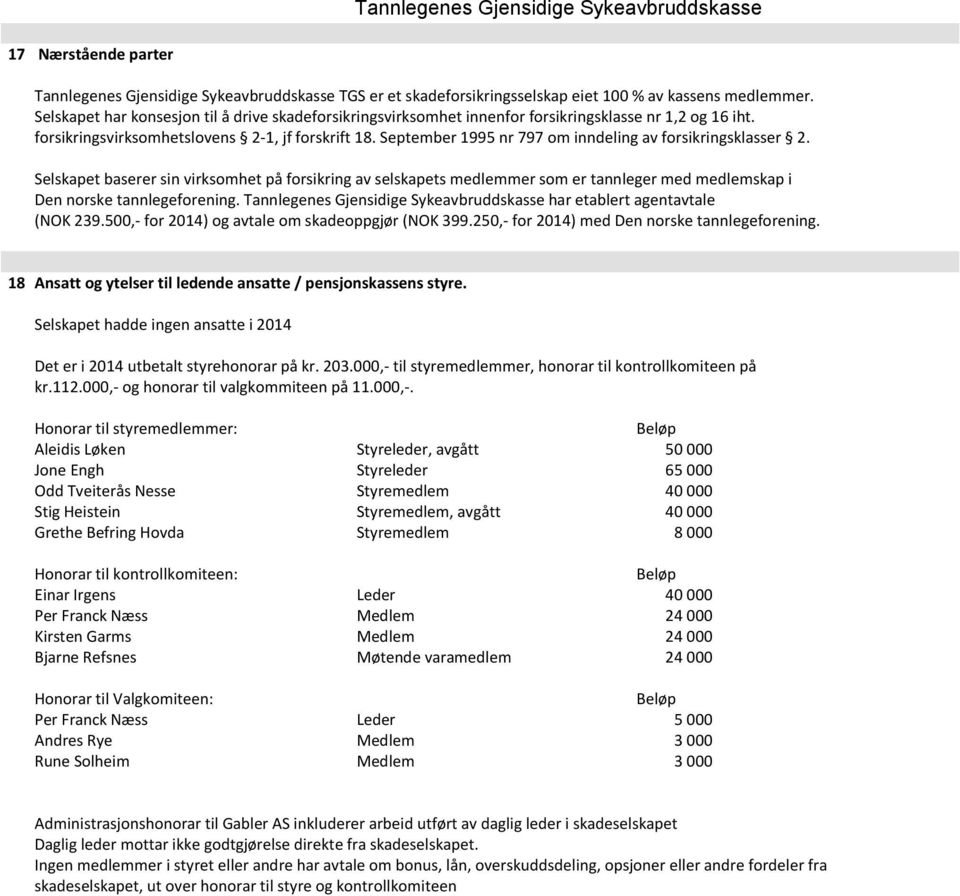 September 1995 nr 797 om inndeling av forsikringsklasser 2. Selskapet baserer sin virksomhet på forsikring av selskapets medlemmer som er tannleger med medlemskap i Den norske tannlegeforening.