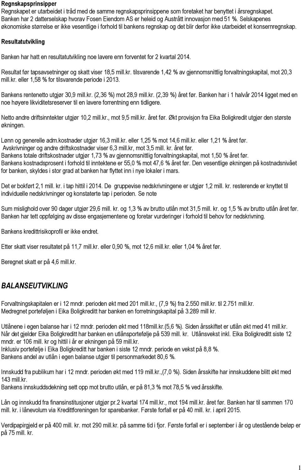 Selskapenes økonomiske størrelse er ikke vesentlige i forhold til bankens regnskap og det blir derfor ikke utarbeidet et konsernregnskap.