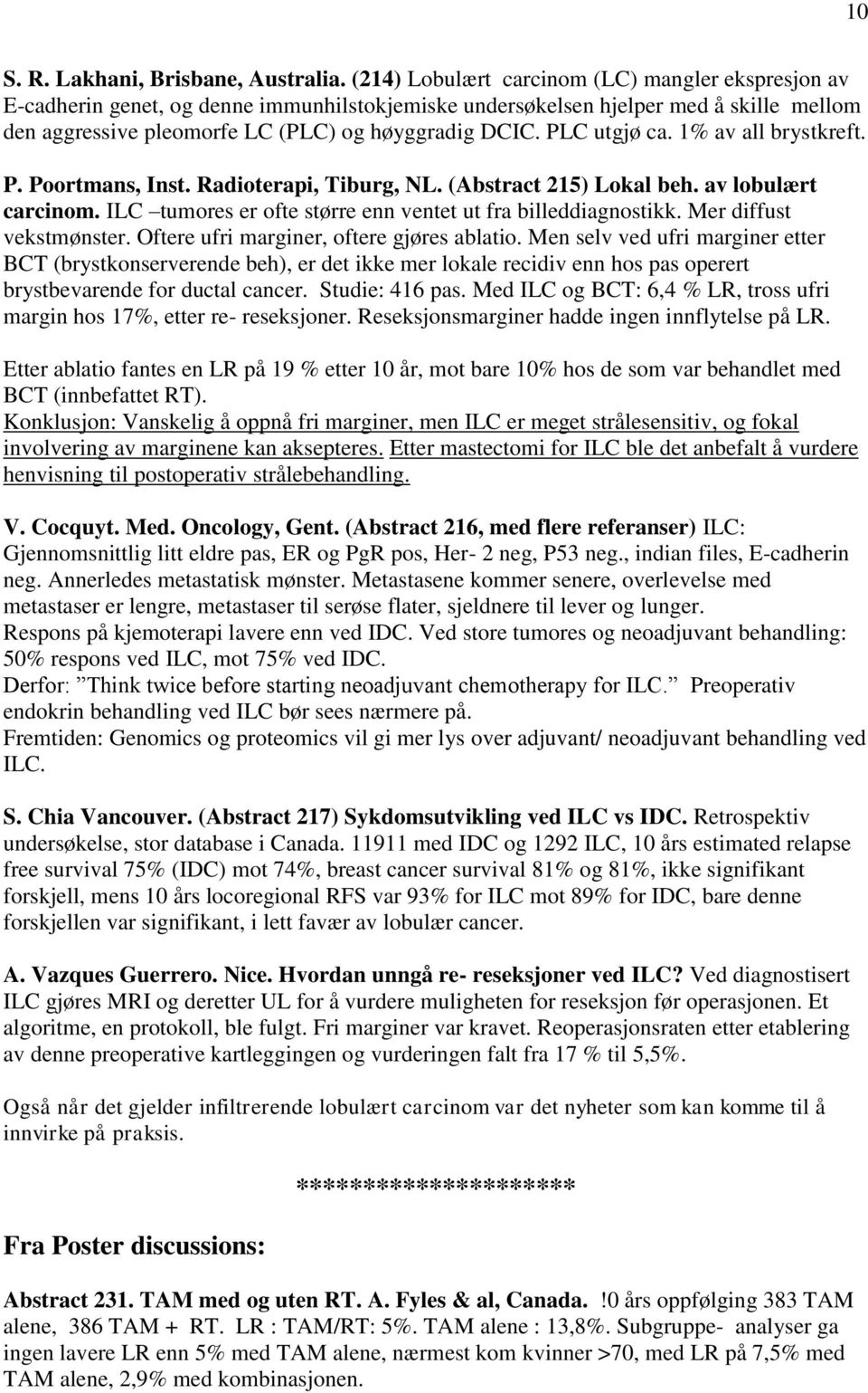 PLC utgjø ca. 1% av all brystkreft. P. Poortmans, Inst. Radioterapi, Tiburg, NL. (Abstract 215) Lokal beh. av lobulært carcinom. ILC tumores er ofte større enn ventet ut fra billeddiagnostikk.