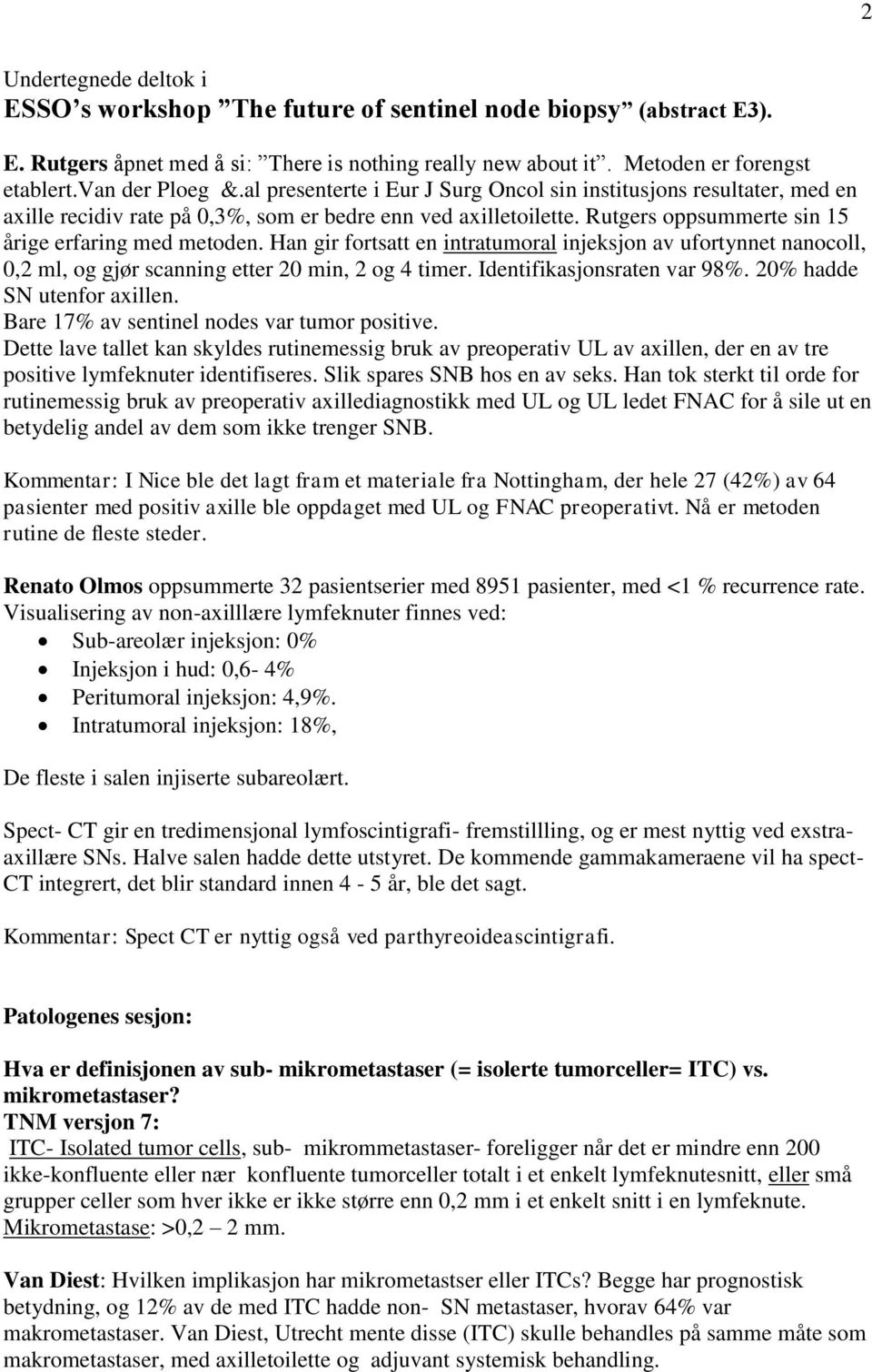 Han gir fortsatt en intratumoral injeksjon av ufortynnet nanocoll, 0,2 ml, og gjør scanning etter 20 min, 2 og 4 timer. Identifikasjonsraten var 98%. 20% hadde SN utenfor axillen.