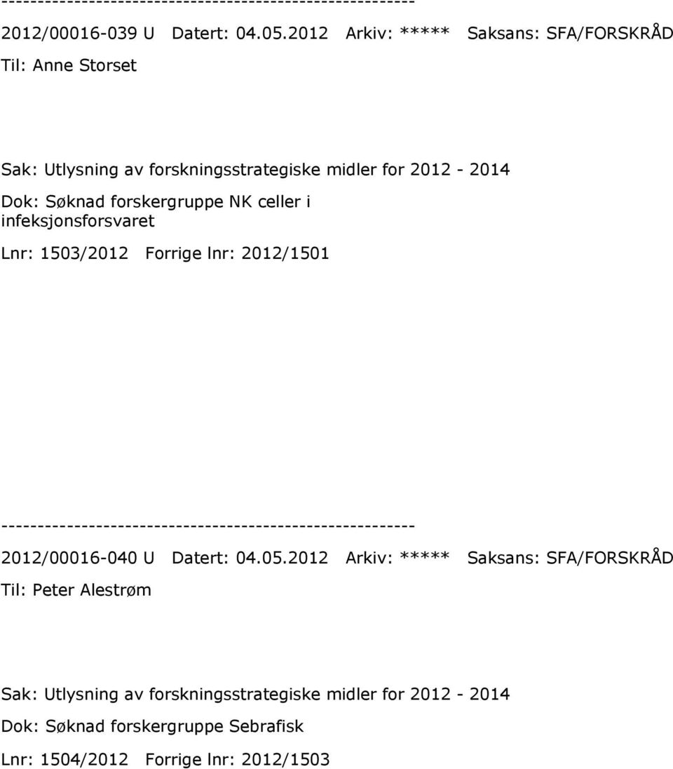 Dok: Søknad forskergruppe NK celler i infeksjonsforsvaret Lnr: 1503/2012 Forrige lnr: 2012/1501 2012/00016-040 U