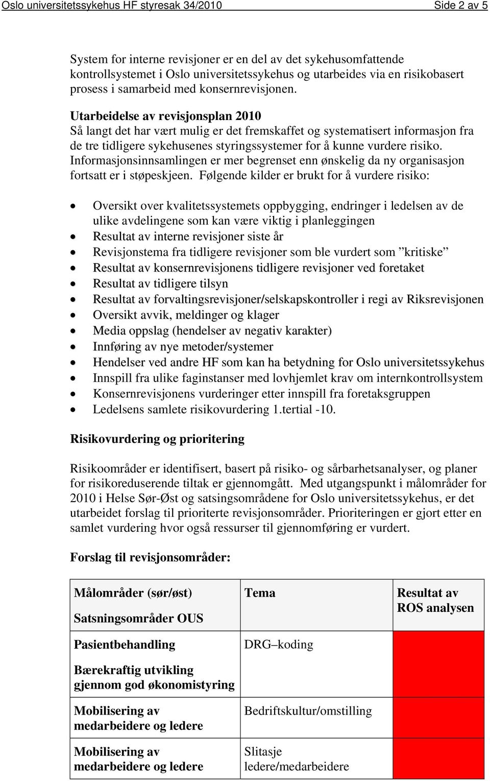 Utarbeidelse av revisjonsplan 2010 Så langt det har vært mulig er det fremskaffet og systematisert informasjon fra de tre tidligere sykehusenes styringssystemer for å kunne vurdere risiko.