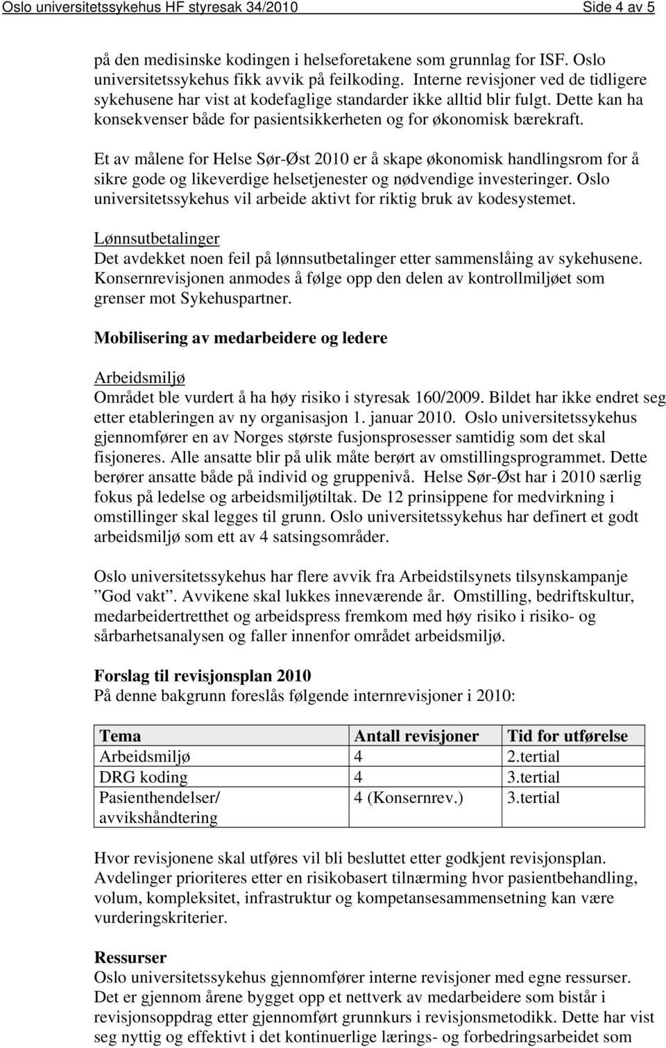 Et av målene for Helse Sør-Øst 2010 er å skape økonomisk handlingsrom for å sikre gode og likeverdige helsetjenester og nødvendige investeringer.