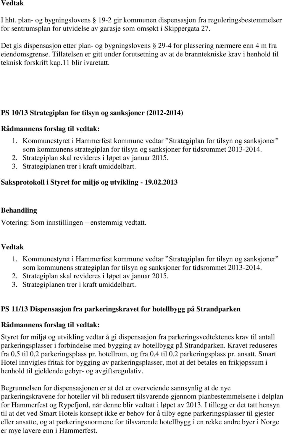 Tillatelsen er gitt under forutsetning av at de branntekniske krav i henhold til teknisk forskrift kap.11 blir ivaretatt. PS 10/13 Strategiplan for tilsyn og sanksjoner (2012-2014) 1.