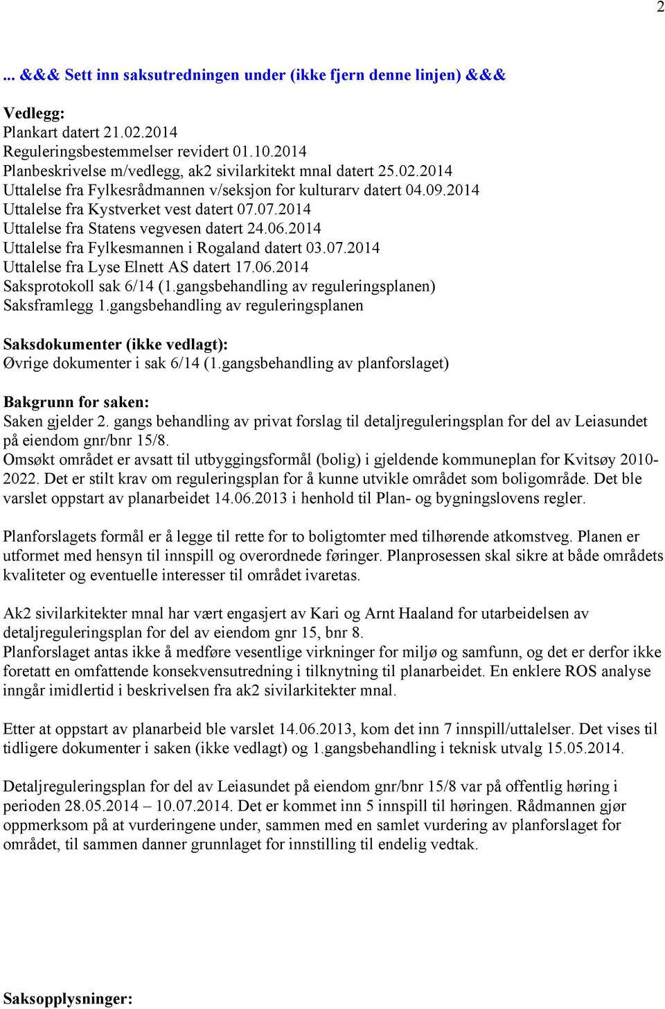 07.2014 Uttalelse fra Statens vegvesen datert 24.06.2014 Uttalelse fra Fylkesmannen i Rogaland datert 03.07.2014 Uttalelse fra Lyse Elnett AS datert 17.06.2014 Saksprotokoll sak 6/14 (1.