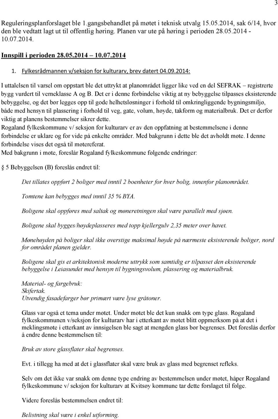 2014: I uttalelsen til varsel om oppstart ble det uttrykt at planområdet ligger like ved en del SEFRAK registrerte bygg vurdert til verneklasse A og B.