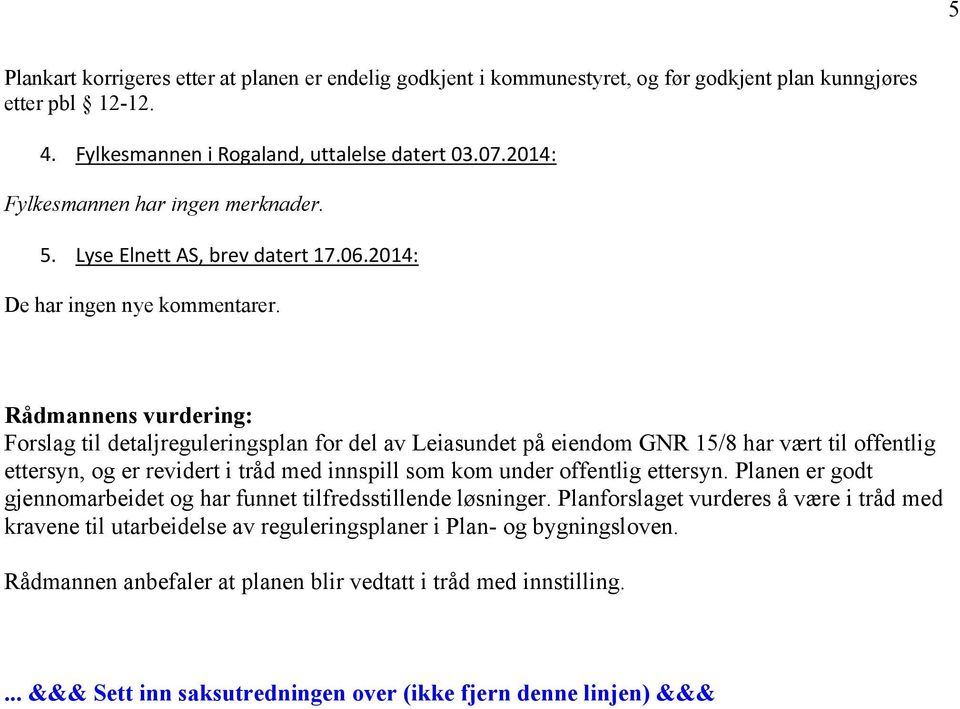 Rådmannens vurdering: Forslag til detaljreguleringsplan for del av Leiasundet på eiendom GNR 15/8 har vært til offentlig ettersyn, og er revidert i tråd med innspill som kom under offentlig ettersyn.