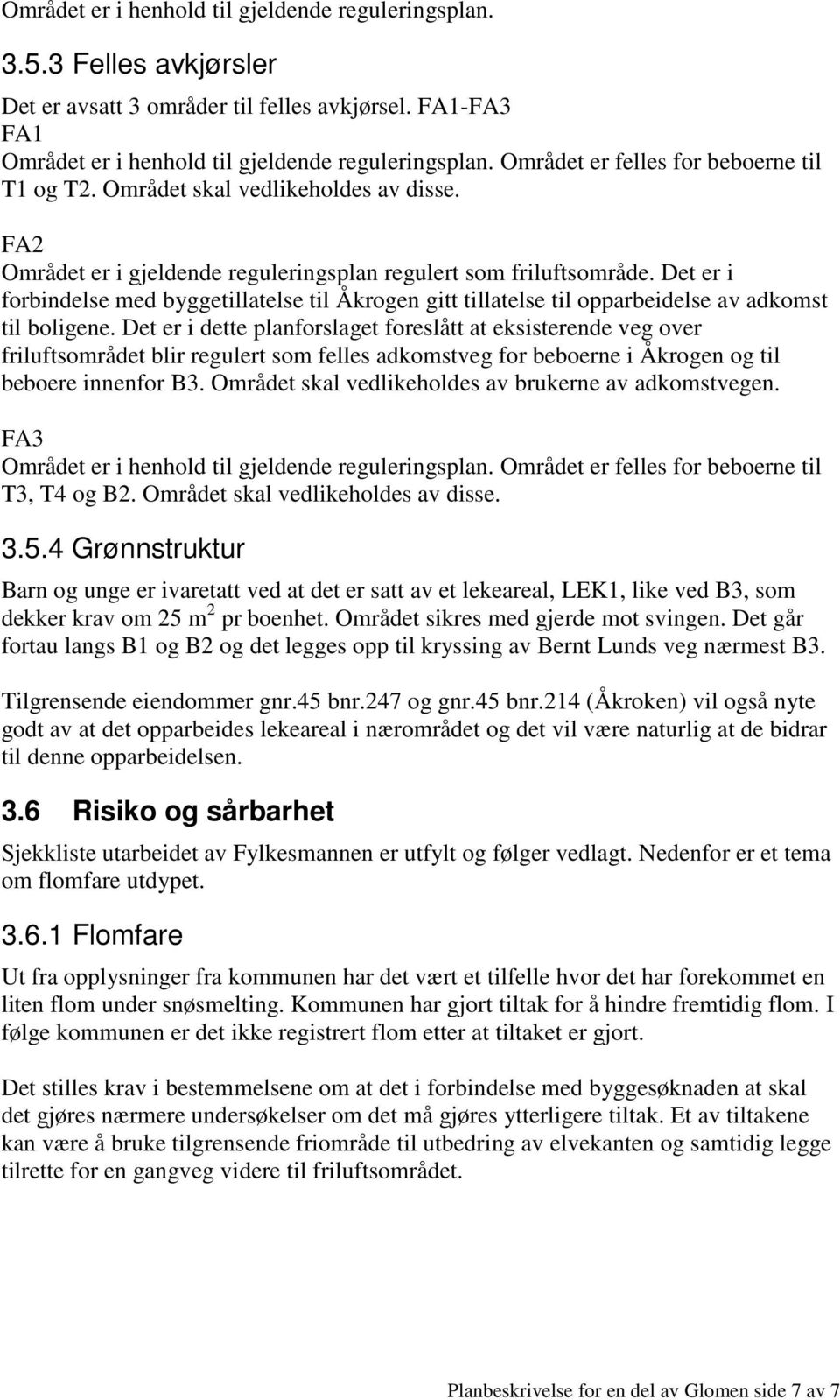 Det er i forbindelse med byggetillatelse til Åkrogen gitt tillatelse til opparbeidelse av adkomst til boligene.