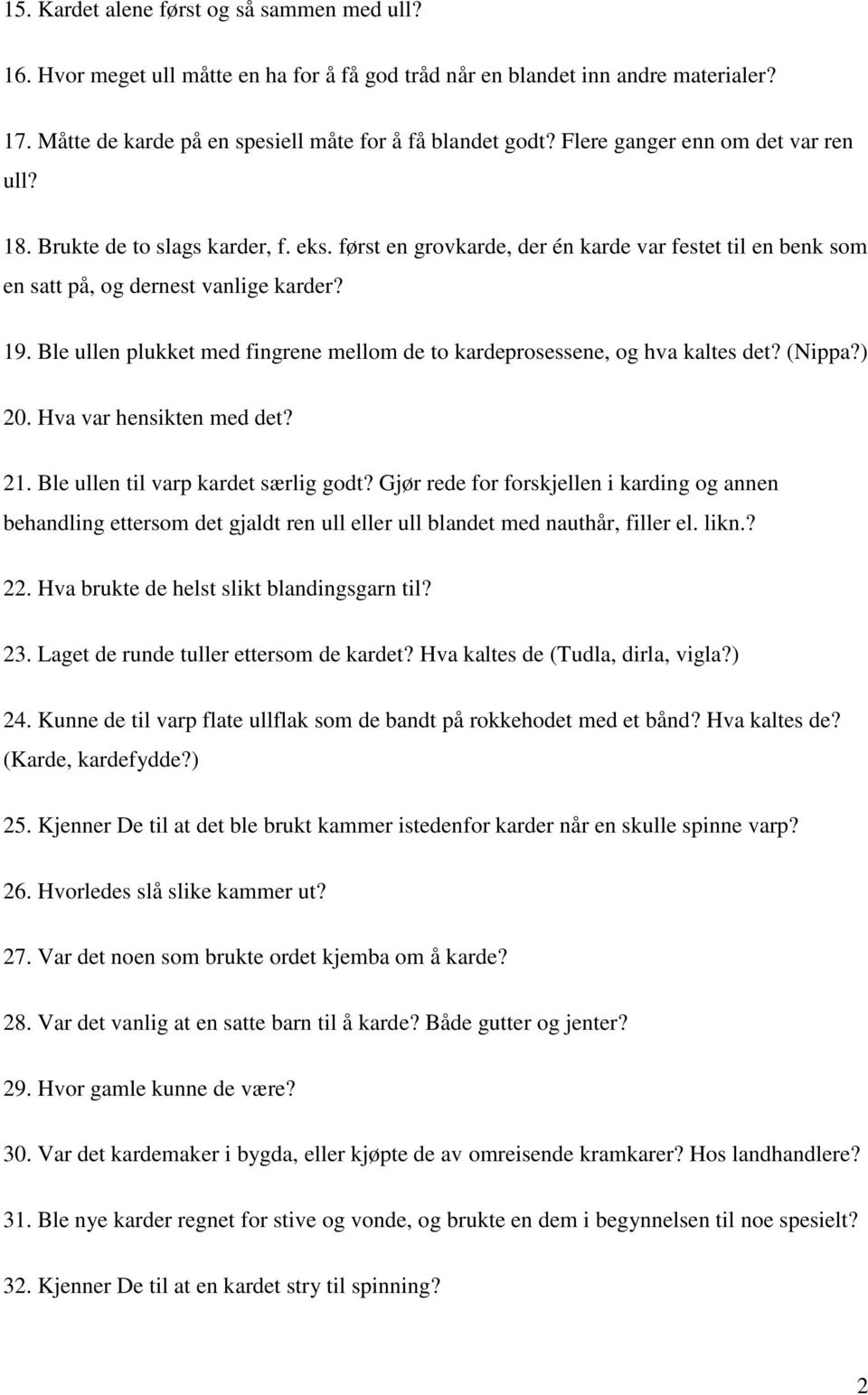 Ble ullen plukket med fingrene mellom de to kardeprosessene, og hva kaltes det? (Nippa?) 20. Hva var hensikten med det? 21. Ble ullen til varp kardet særlig godt?