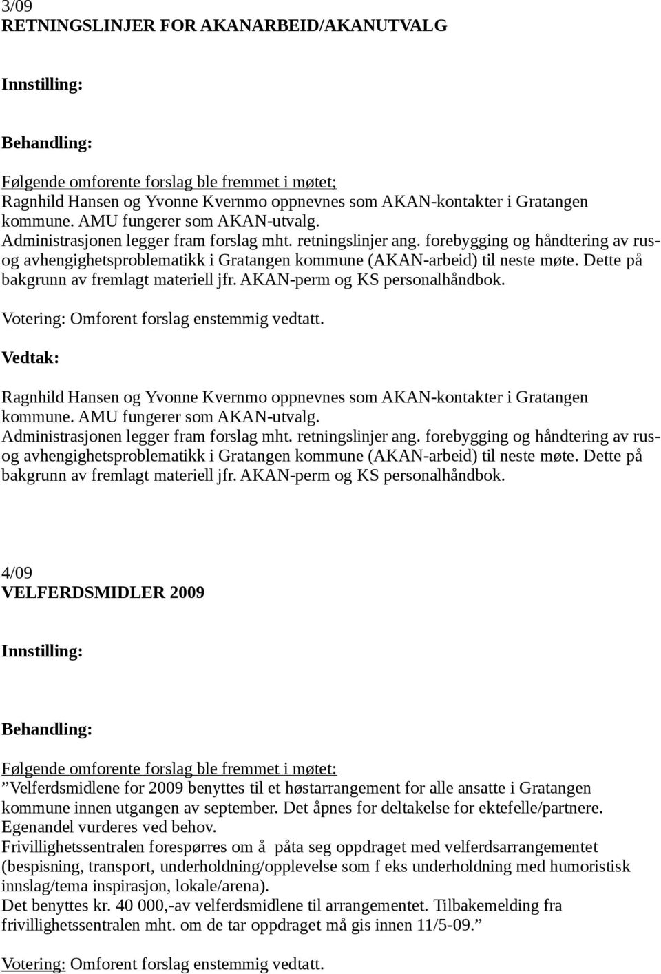 forebygging og håndtering av rusog avhengighetsproblematikk i Gratangen kommune (AKAN-arbeid) til neste møte. Dette på bakgrunn av fremlagt materiell jfr. AKAN-perm og KS personalhåndbok.