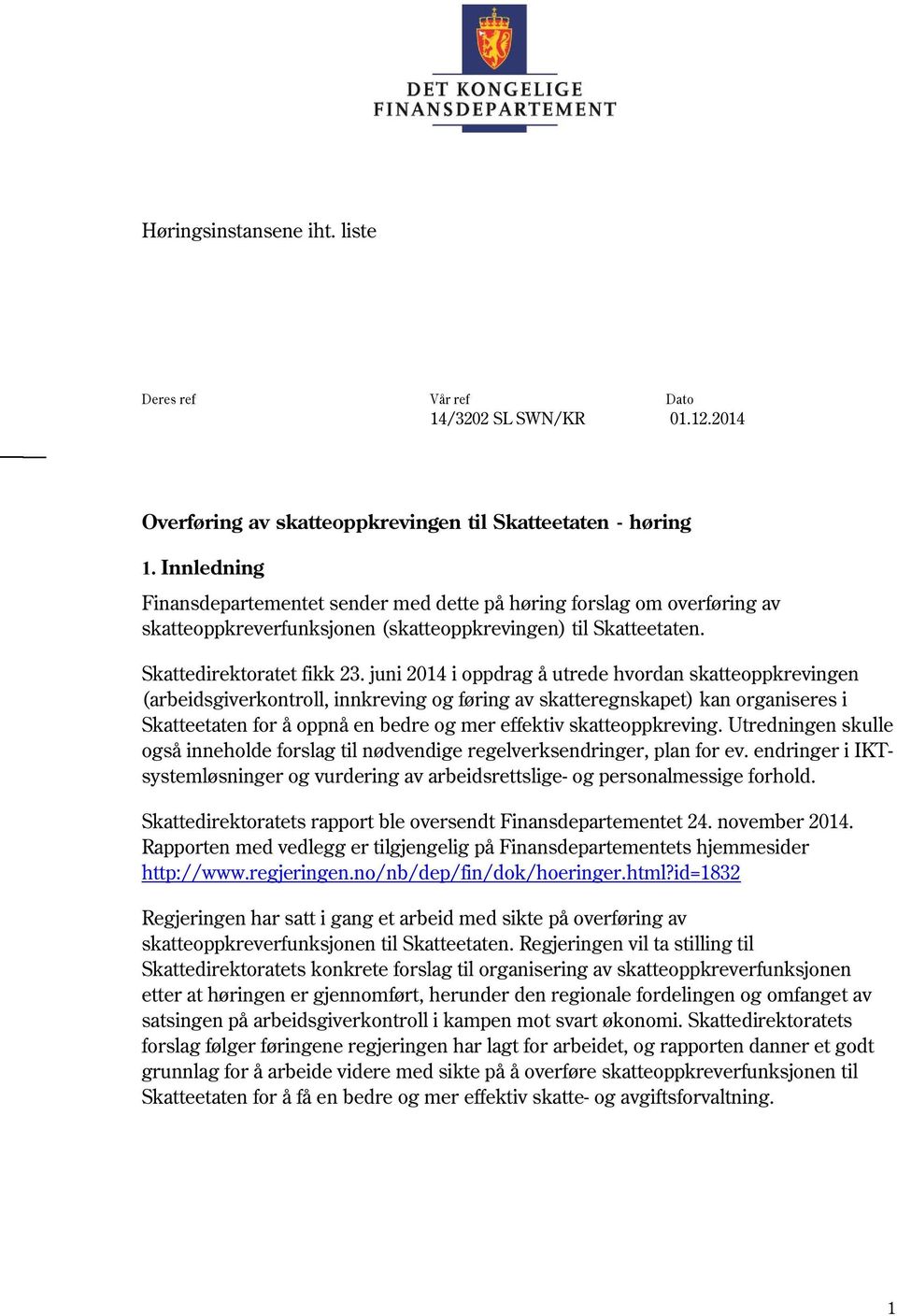 juni 2014i oppdrag å utrede hvordan skatteoppkrevingen (arbeidsgiverkontroll, innkreving og føring av skatteregnskapet)kan organiseresi Skatteetatenfor å oppnåen bedre og mer effektiv