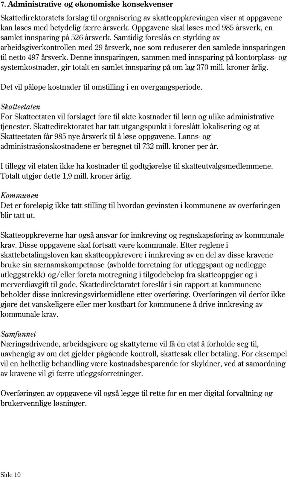 Samtidig foreslåsen styrking av arbeidsgiverkontrollen med 29 årsverk, noe som reduserer den samledeinnsparingen til netto 497årsverk.