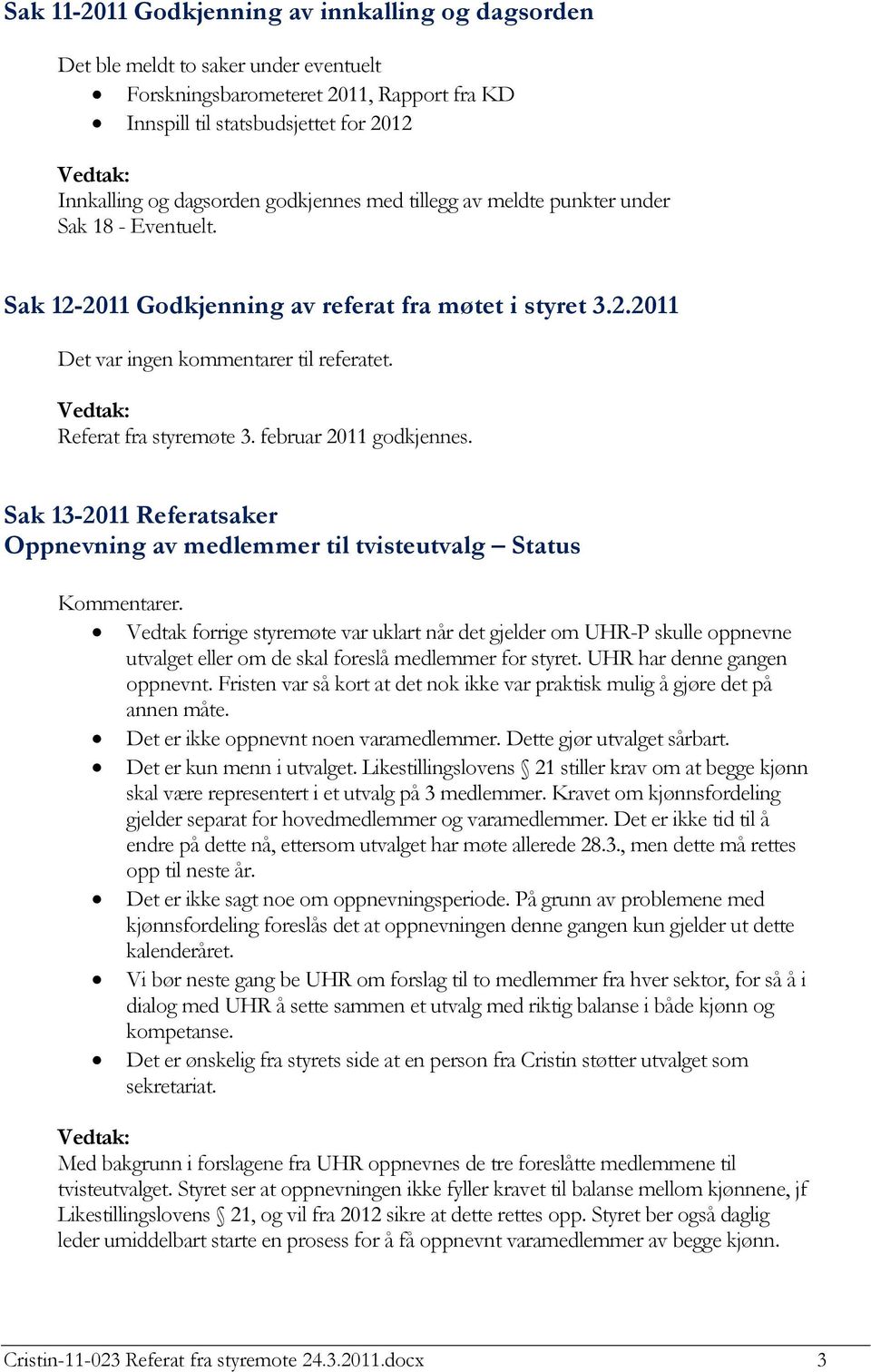 februar 2011 godkjennes. Sak 13-2011 Referatsaker Oppnevning av medlemmer til tvisteutvalg Status Kommentarer.