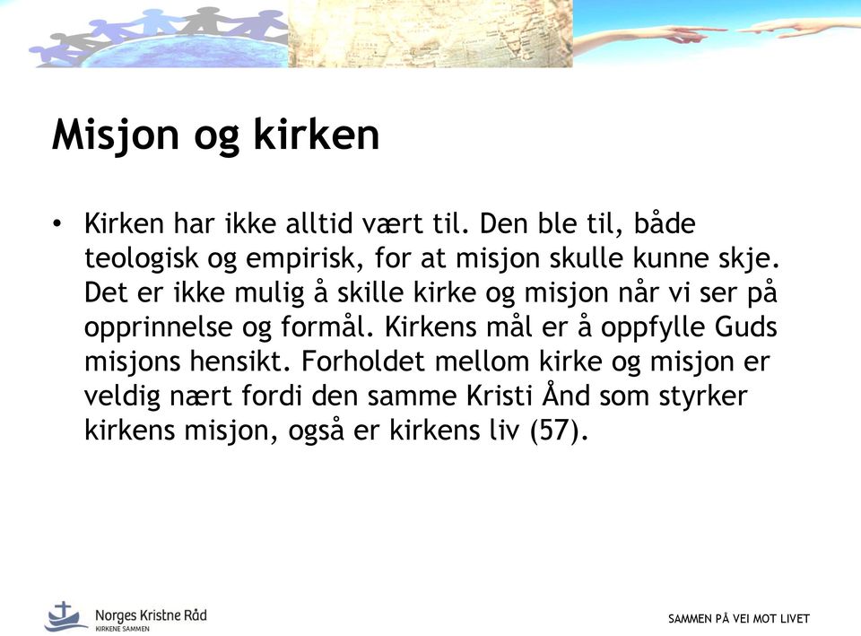 Det er ikke mulig å skille kirke og misjon når vi ser på opprinnelse og formål.